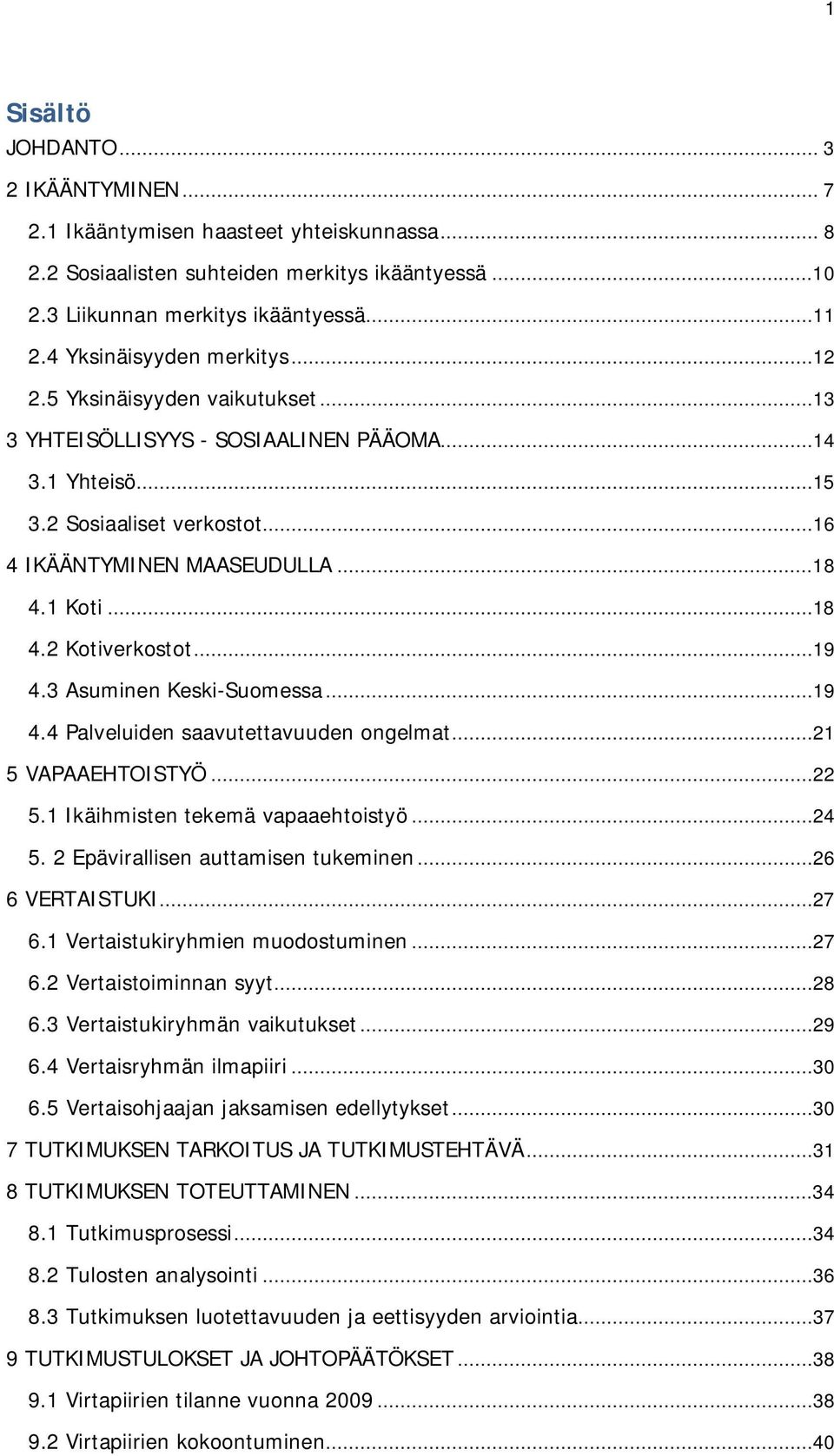 ..18 4.2 Kotiverkostot...19 4.3 Asuminen Keski-Suomessa...19 4.4 Palveluiden saavutettavuuden ongelmat...21 5 VAPAAEHTOISTYÖ...22 5.1 Ikäihmisten tekemä vapaaehtoistyö...24 5.