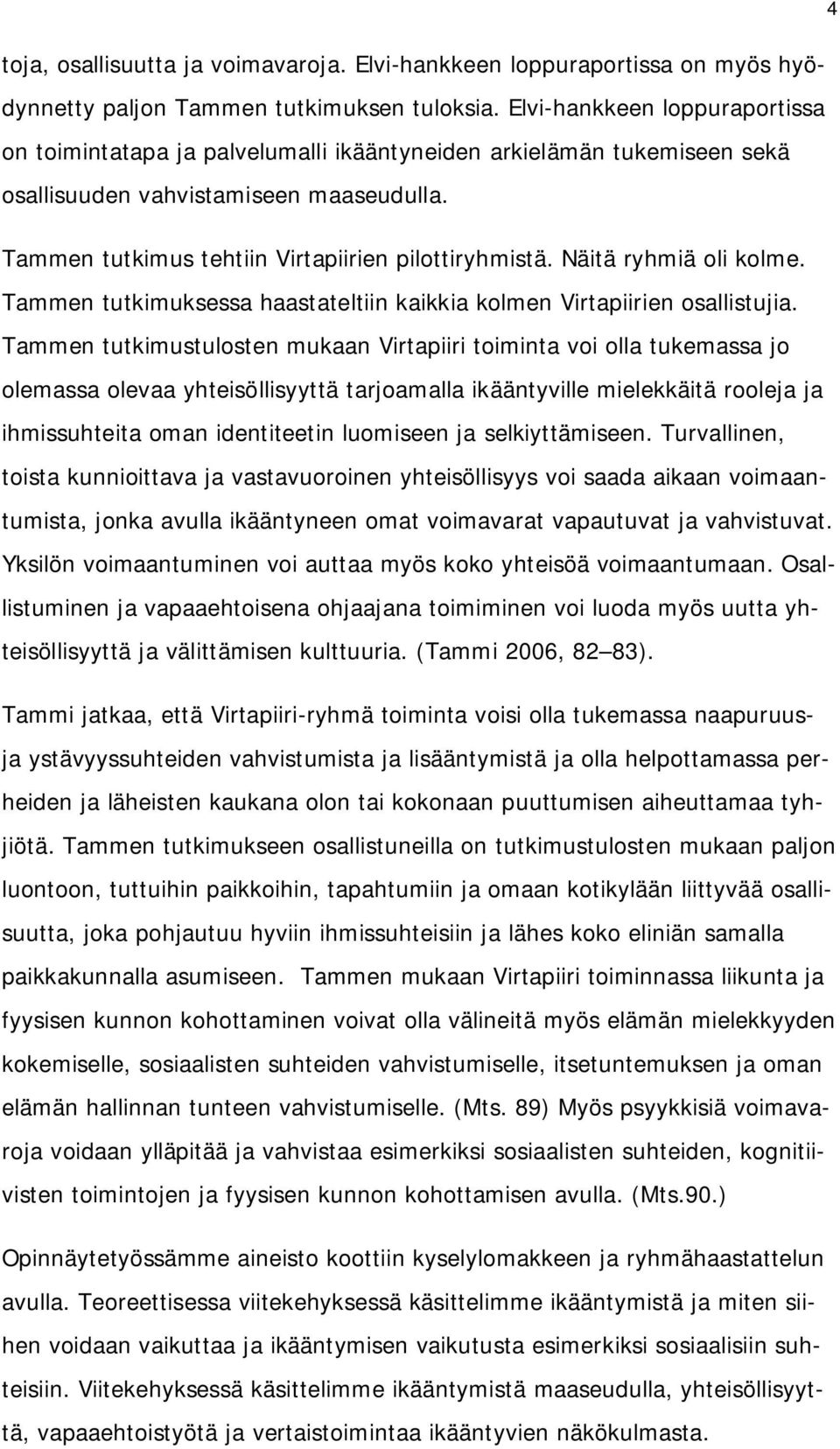 Näitä ryhmiä oli kolme. Tammen tutkimuksessa haastateltiin kaikkia kolmen Virtapiirien osallistujia.