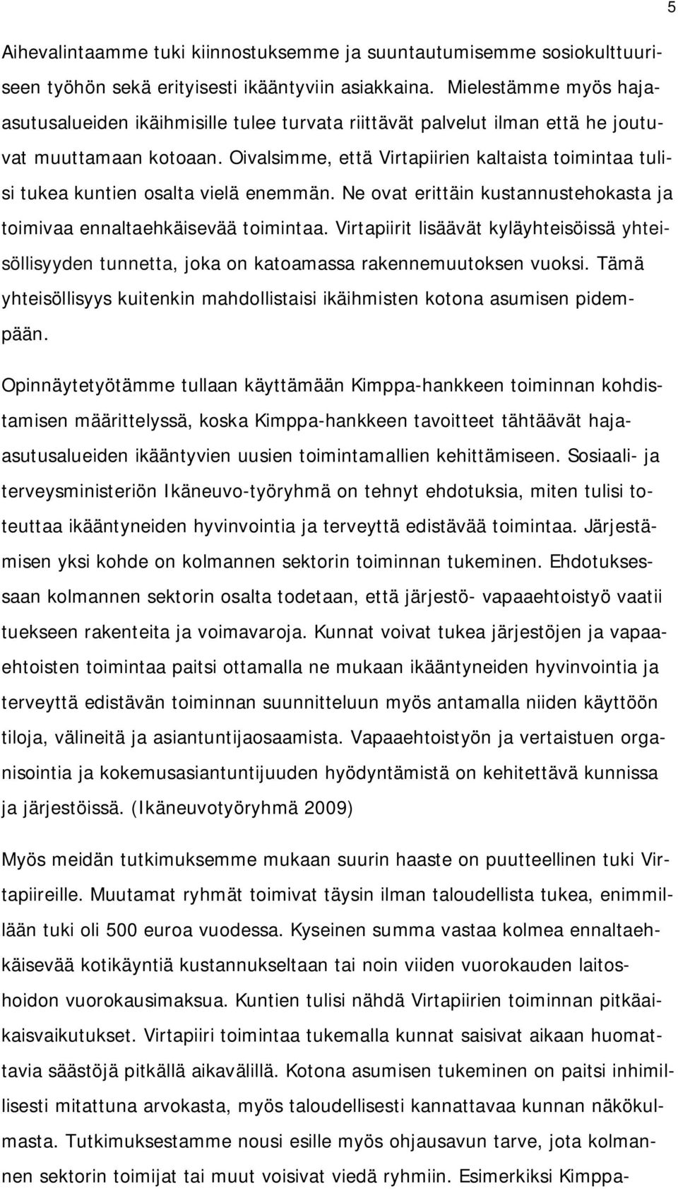 Oivalsimme, että Virtapiirien kaltaista toimintaa tulisi tukea kuntien osalta vielä enemmän. Ne ovat erittäin kustannustehokasta ja toimivaa ennaltaehkäisevää toimintaa.