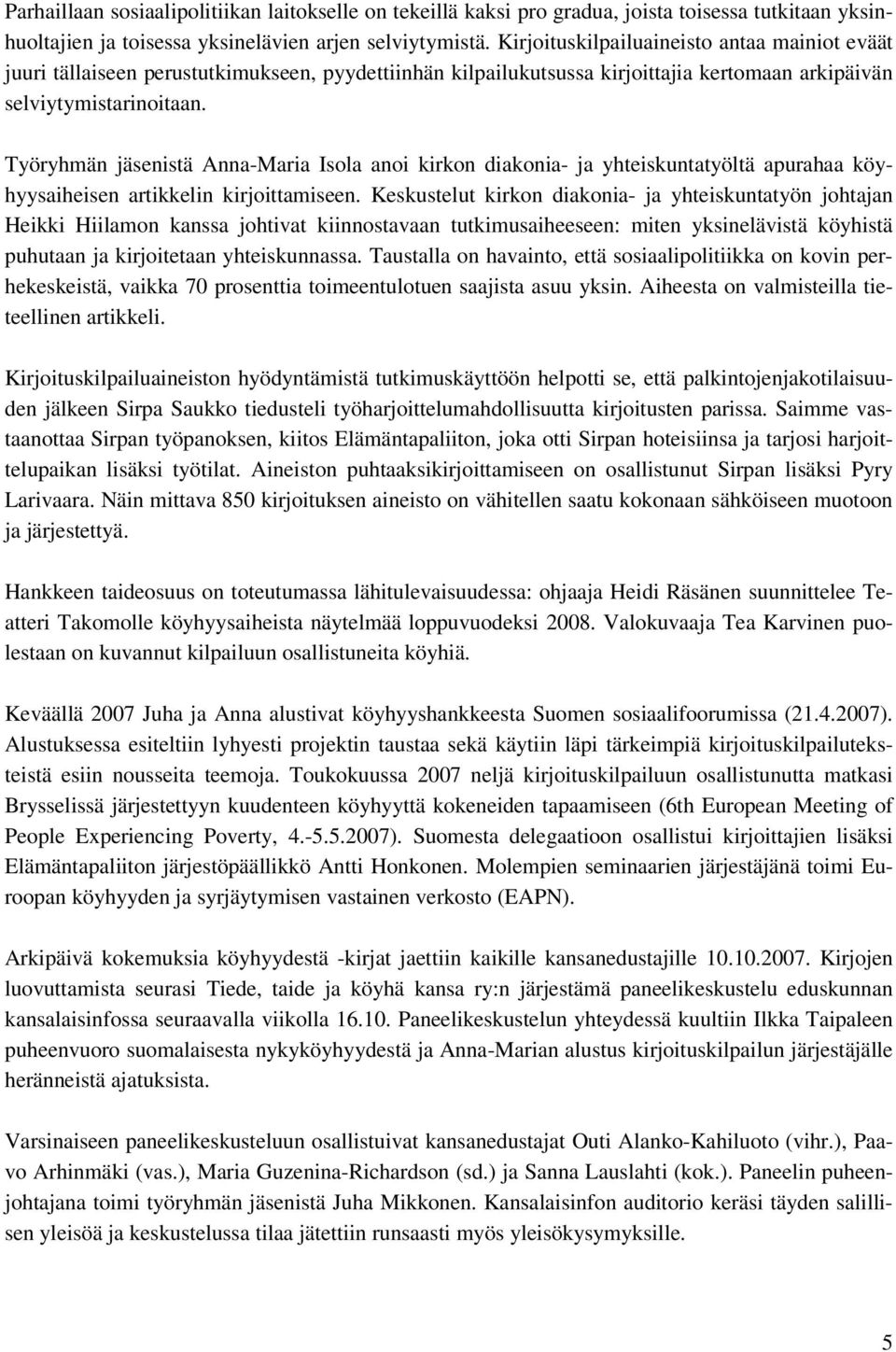 Työryhmän jäsenistä Anna-Maria Isola anoi kirkon diakonia- ja yhteiskuntatyöltä apurahaa köyhyysaiheisen artikkelin kirjoittamiseen.