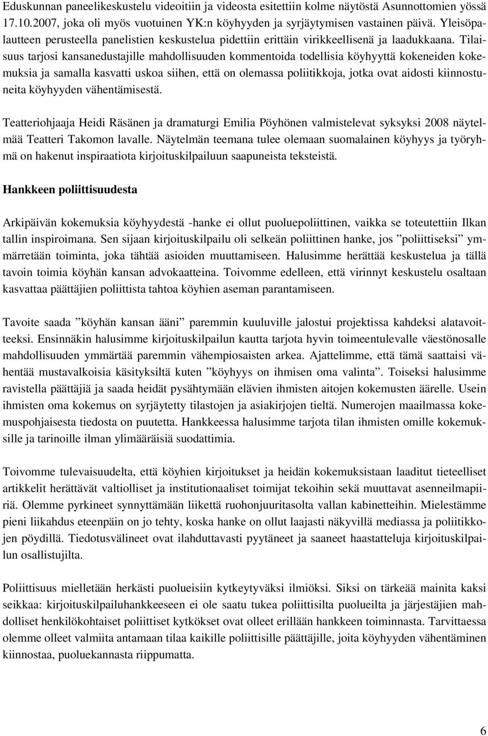 Tilaisuus tarjosi kansanedustajille mahdollisuuden kommentoida todellisia köyhyyttä kokeneiden kokemuksia ja samalla kasvatti uskoa siihen, että on olemassa poliitikkoja, jotka ovat aidosti