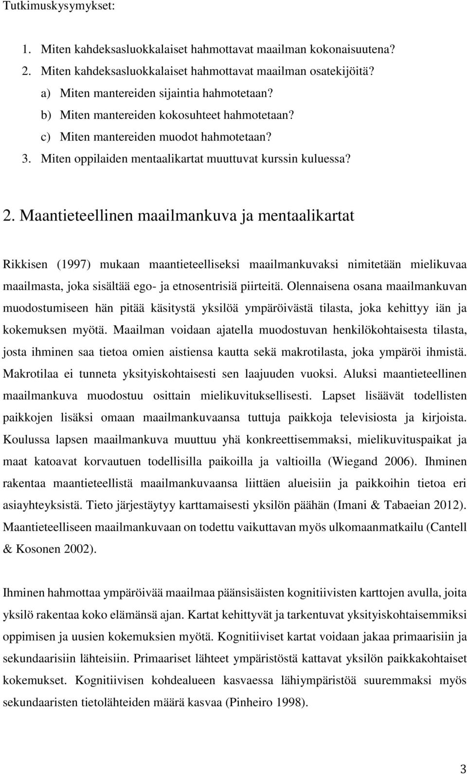 Maantieteellinen maailmankuva ja mentaalikartat Rikkisen (1997) mukaan maantieteelliseksi maailmankuvaksi nimitetään mielikuvaa maailmasta, joka sisältää ego- ja etnosentrisiä piirteitä.