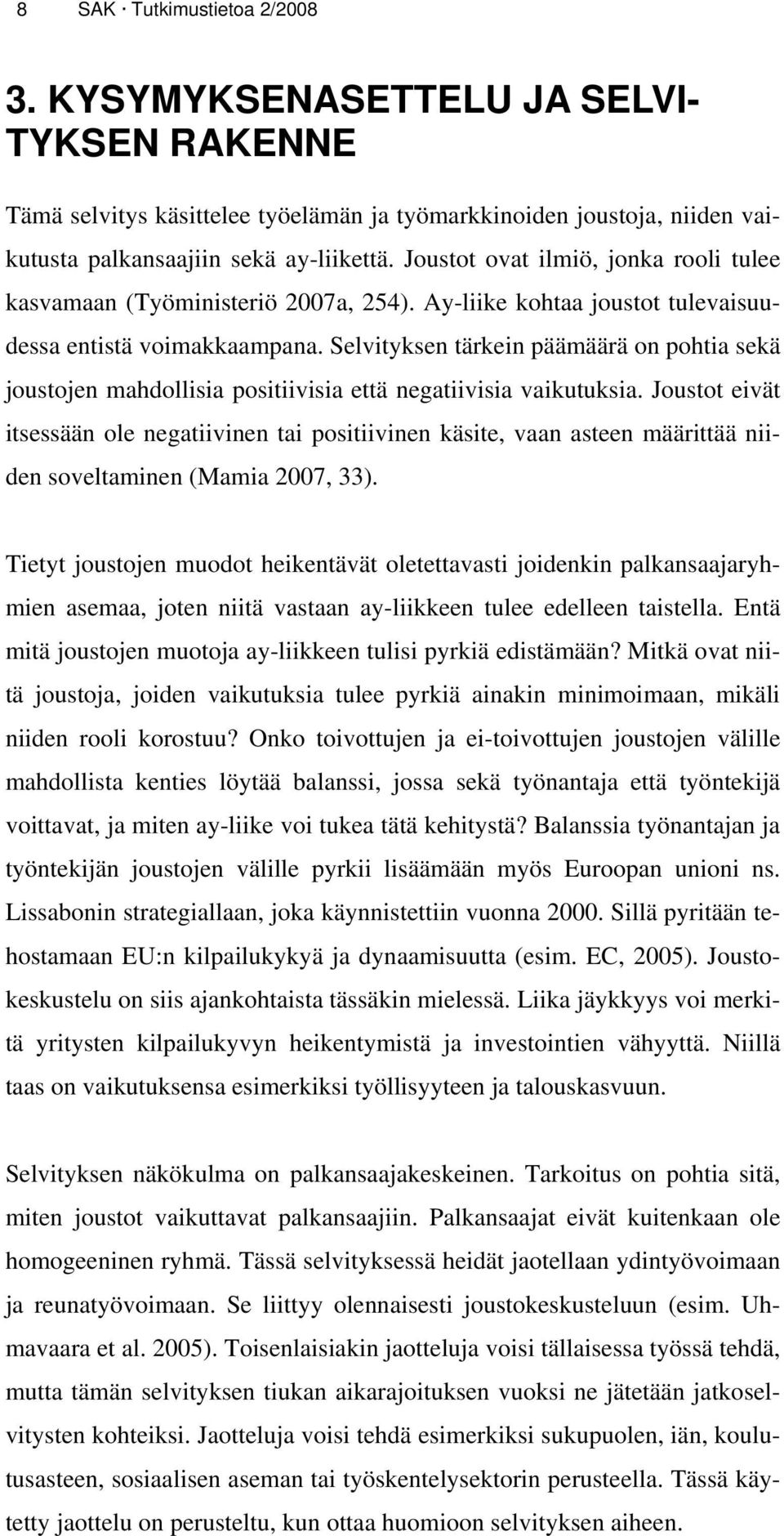 Selvityksen tärkein päämäärä on pohtia sekä joustojen mahdollisia positiivisia että negatiivisia vaikutuksia.