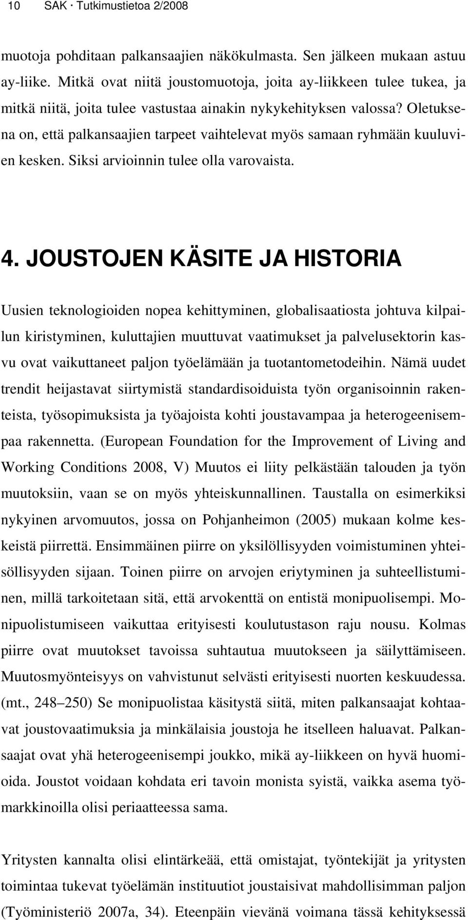 Oletuksena on, että palkansaajien tarpeet vaihtelevat myös samaan ryhmään kuuluvien kesken. Siksi arvioinnin tulee olla varovaista. 4.