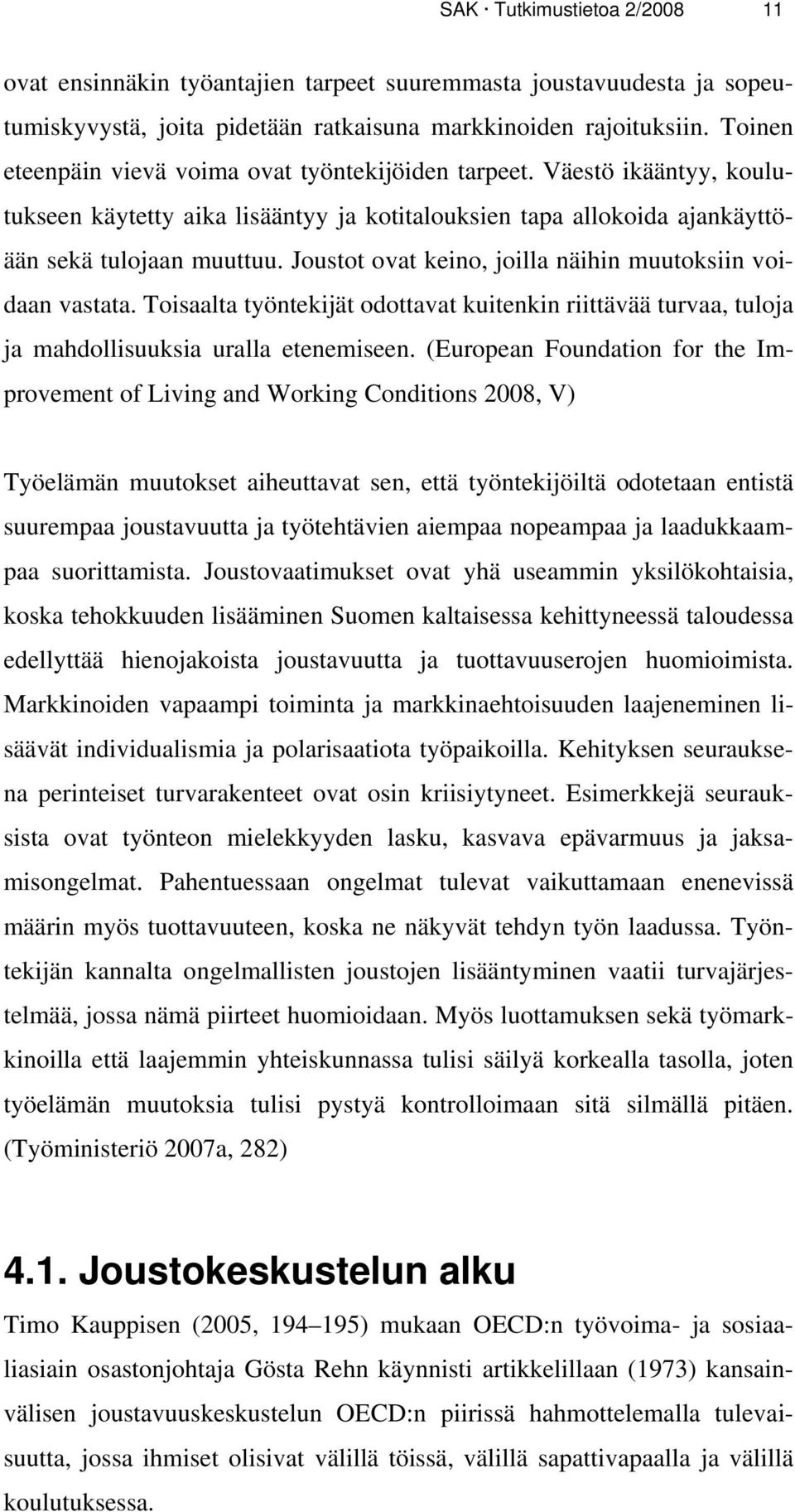 Joustot ovat keino, joilla näihin muutoksiin voidaan vastata. Toisaalta työntekijät odottavat kuitenkin riittävää turvaa, tuloja ja mahdollisuuksia uralla etenemiseen.