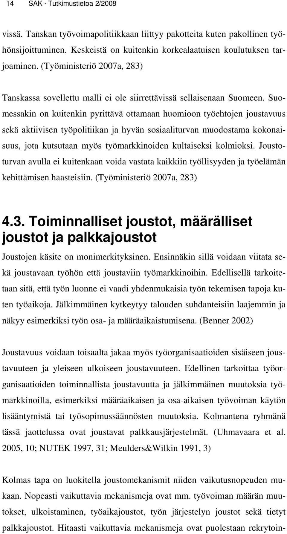 Suomessakin on kuitenkin pyrittävä ottamaan huomioon työehtojen joustavuus sekä aktiivisen työpolitiikan ja hyvän sosiaaliturvan muodostama kokonaisuus, jota kutsutaan myös työmarkkinoiden