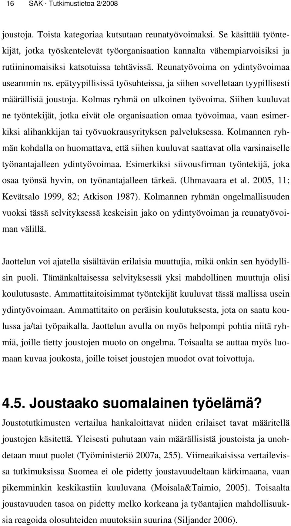 epätyypillisissä työsuhteissa, ja siihen sovelletaan tyypillisesti määrällisiä joustoja. Kolmas ryhmä on ulkoinen työvoima.