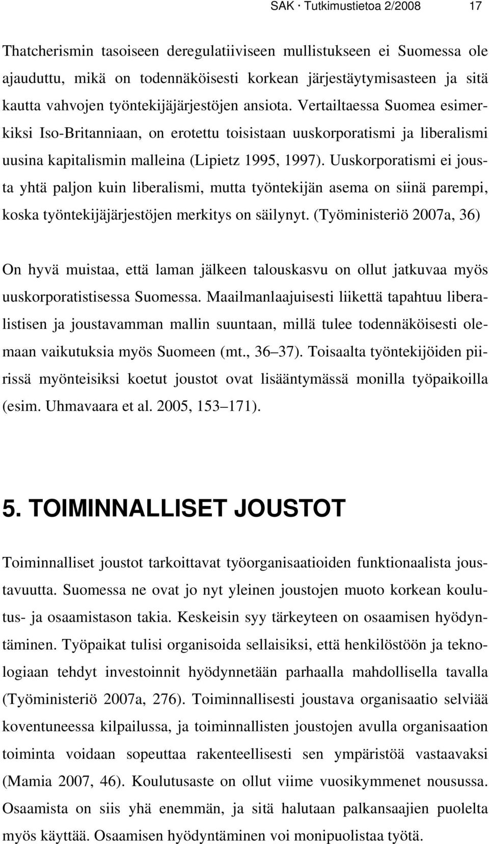 Uuskorporatismi ei jousta yhtä paljon kuin liberalismi, mutta työntekijän asema on siinä parempi, koska työntekijäjärjestöjen merkitys on säilynyt.