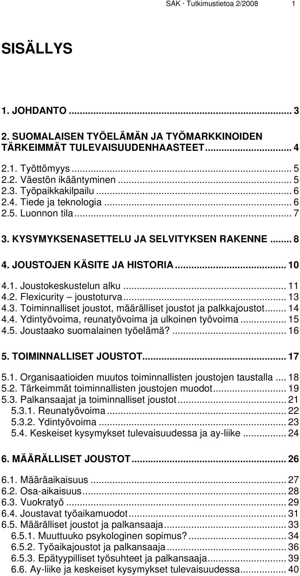 .. 13 4.3. Toiminnalliset joustot, määrälliset joustot ja palkkajoustot... 14 4.4. Ydintyövoima, reunatyövoima ja ulkoinen työvoima... 15 4.5. Joustaako suomalainen työelämä?... 16 5.