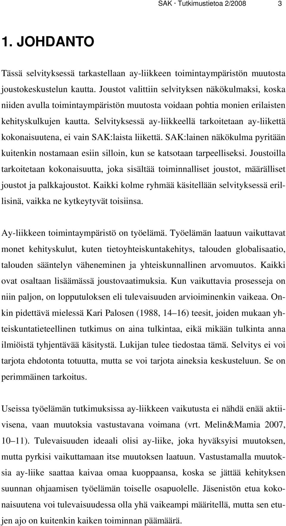 Selvityksessä ay-liikkeellä tarkoitetaan ay-liikettä kokonaisuutena, ei vain SAK:laista liikettä. SAK:lainen näkökulma pyritään kuitenkin nostamaan esiin silloin, kun se katsotaan tarpeelliseksi.