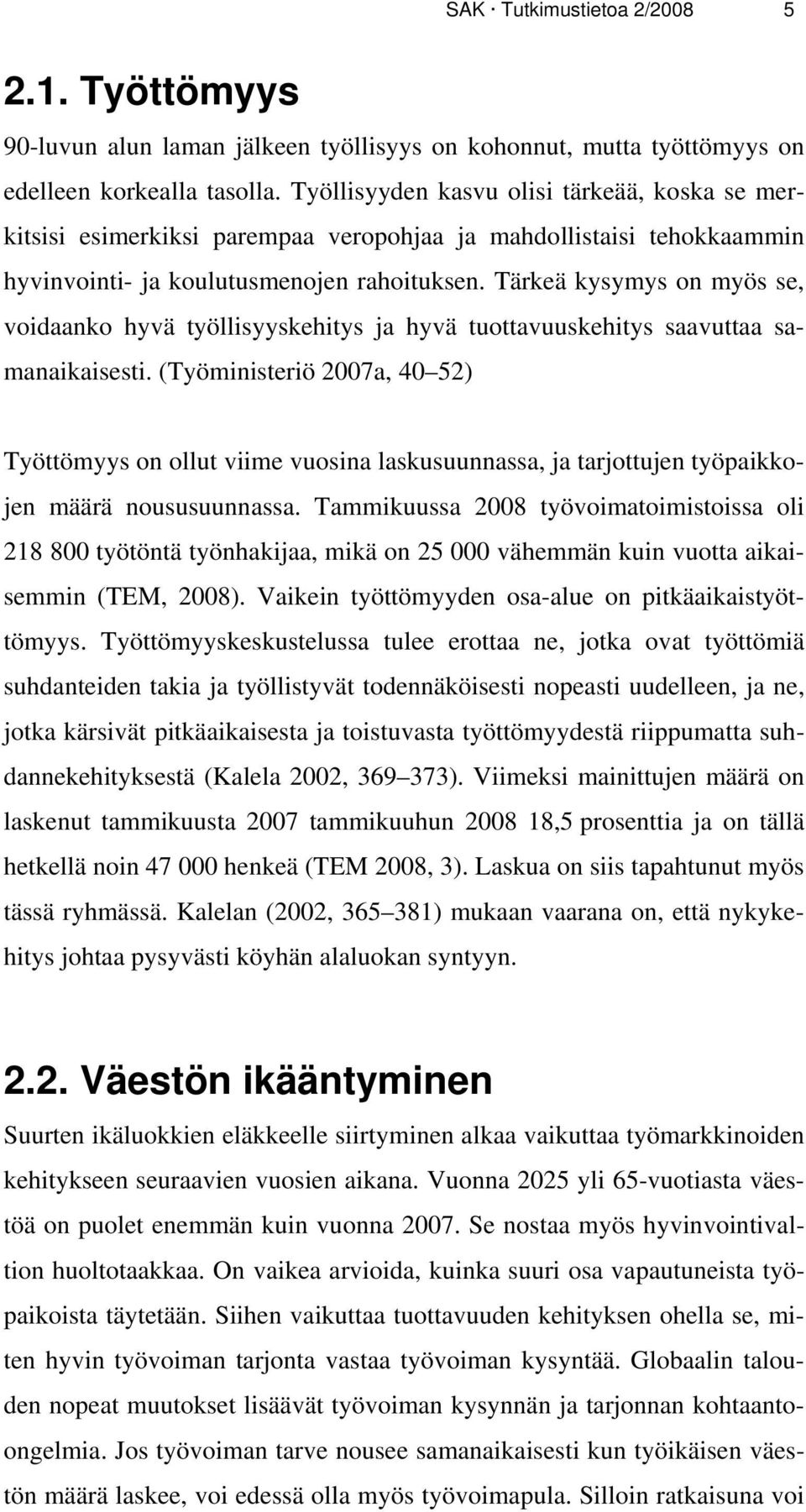 Tärkeä kysymys on myös se, voidaanko hyvä työllisyyskehitys ja hyvä tuottavuuskehitys saavuttaa samanaikaisesti.