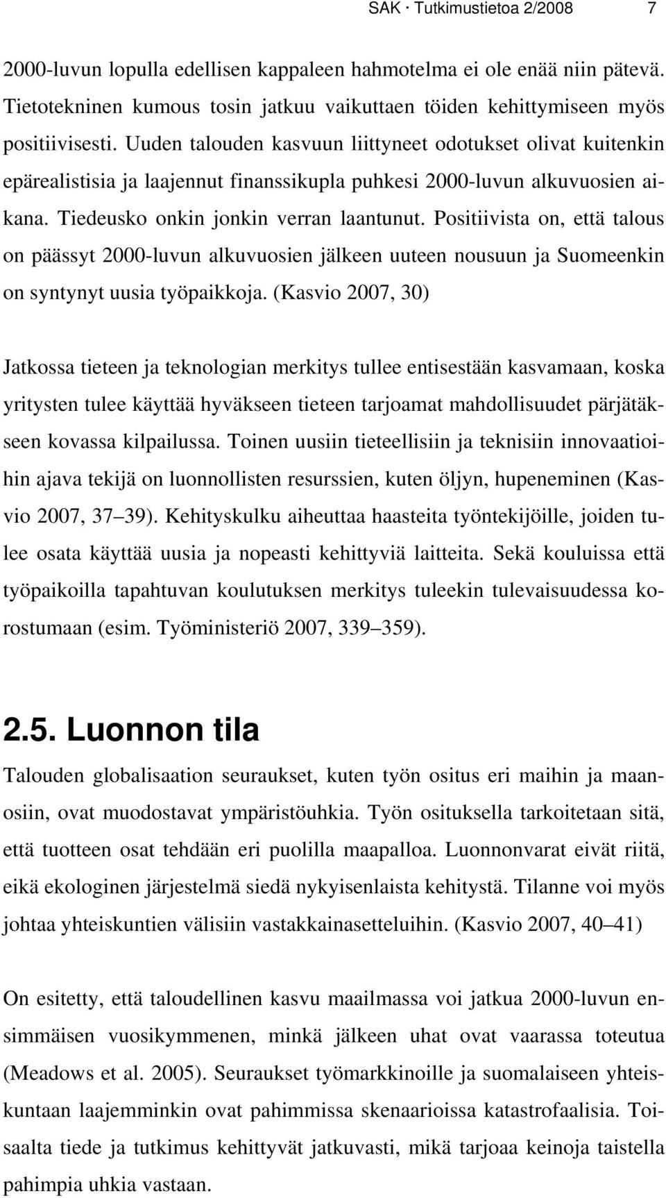 Positiivista on, että talous on päässyt 2000-luvun alkuvuosien jälkeen uuteen nousuun ja Suomeenkin on syntynyt uusia työpaikkoja.