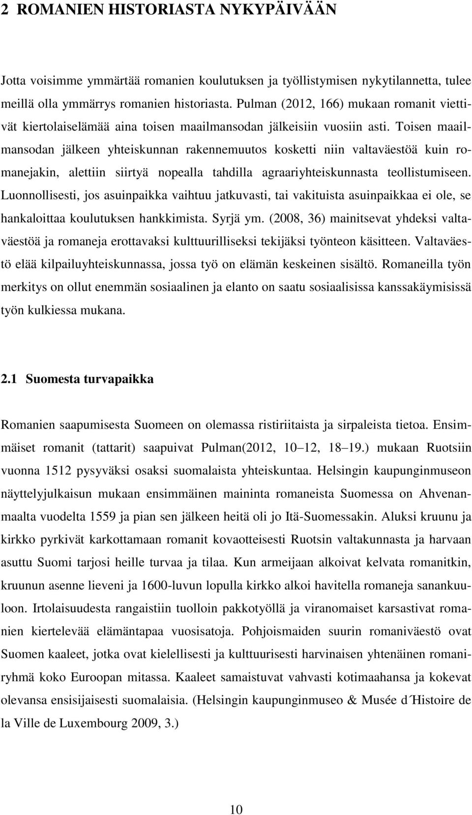 Toisen maailmansodan jälkeen yhteiskunnan rakennemuutos kosketti niin valtaväestöä kuin romanejakin, alettiin siirtyä nopealla tahdilla agraariyhteiskunnasta teollistumiseen.