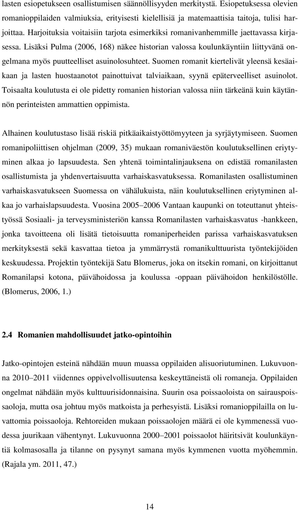 Lisäksi Pulma (2006, 168) näkee historian valossa koulunkäyntiin liittyvänä ongelmana myös puutteelliset asuinolosuhteet.