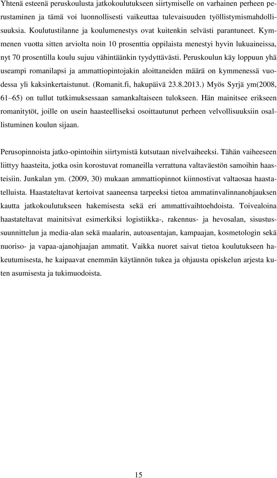 Kymmenen vuotta sitten arviolta noin 10 prosenttia oppilaista menestyi hyvin lukuaineissa, nyt 70 prosentilla koulu sujuu vähintäänkin tyydyttävästi.