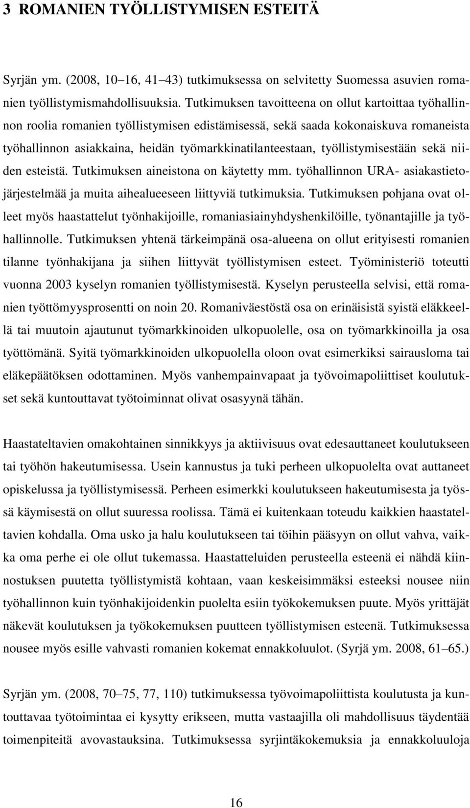 työllistymisestään sekä niiden esteistä. Tutkimuksen aineistona on käytetty mm. työhallinnon URA- asiakastietojärjestelmää ja muita aihealueeseen liittyviä tutkimuksia.