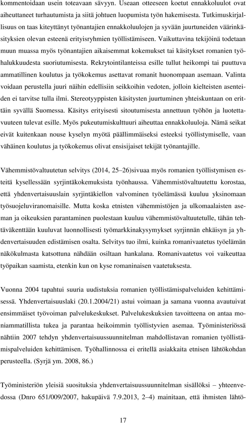 Vaikuttavina tekijöinä todetaan muun muassa myös työnantajien aikaisemmat kokemukset tai käsitykset romanien työhalukkuudesta suoriutumisesta.