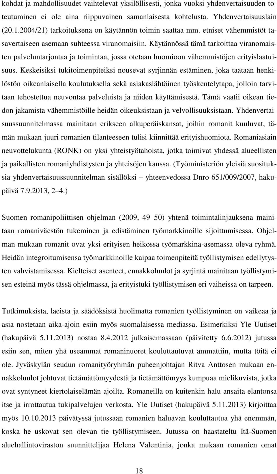 Käytännössä tämä tarkoittaa viranomaisten palveluntarjontaa ja toimintaa, jossa otetaan huomioon vähemmistöjen erityislaatuisuus.