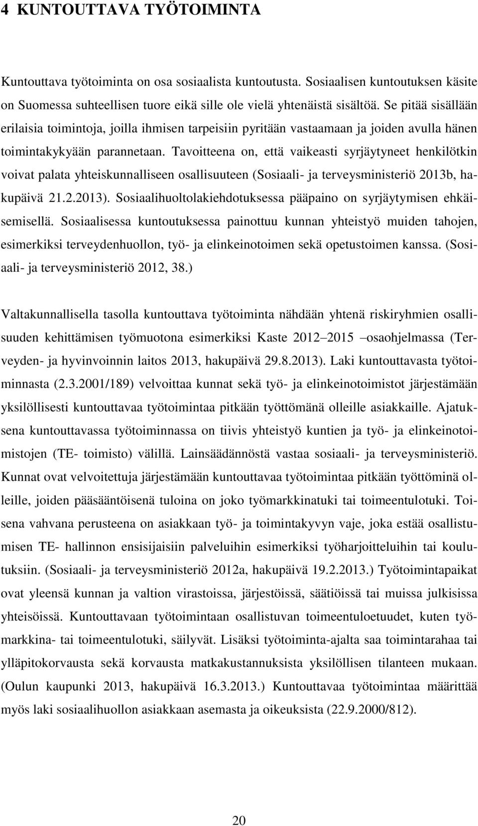 Tavoitteena on, että vaikeasti syrjäytyneet henkilötkin voivat palata yhteiskunnalliseen osallisuuteen (Sosiaali- ja terveysministeriö 2013b, hakupäivä 21.2.2013).