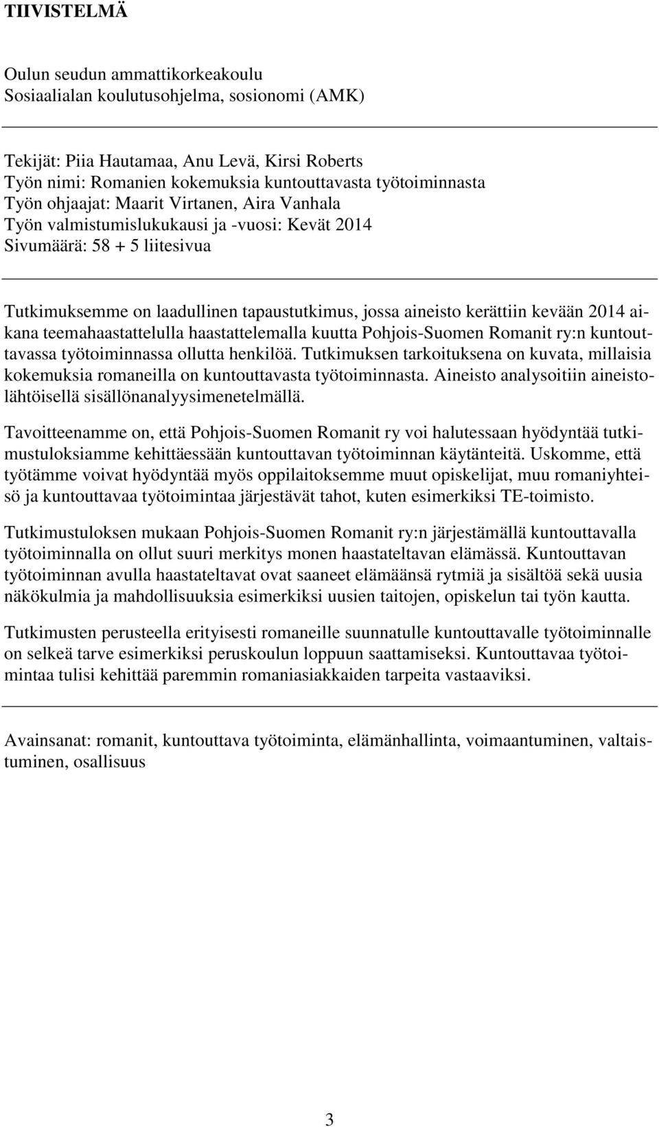 2014 aikana teemahaastattelulla haastattelemalla kuutta Pohjois-Suomen Romanit ry:n kuntouttavassa työtoiminnassa ollutta henkilöä.