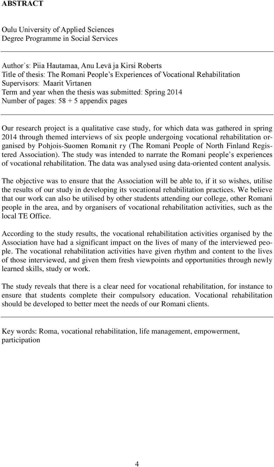 data was gathered in spring 2014 through themed interviews of six people undergoing vocational rehabilitation organised by Pohjois-Suomen Romanit ry (The Romani People of North Finland Registered