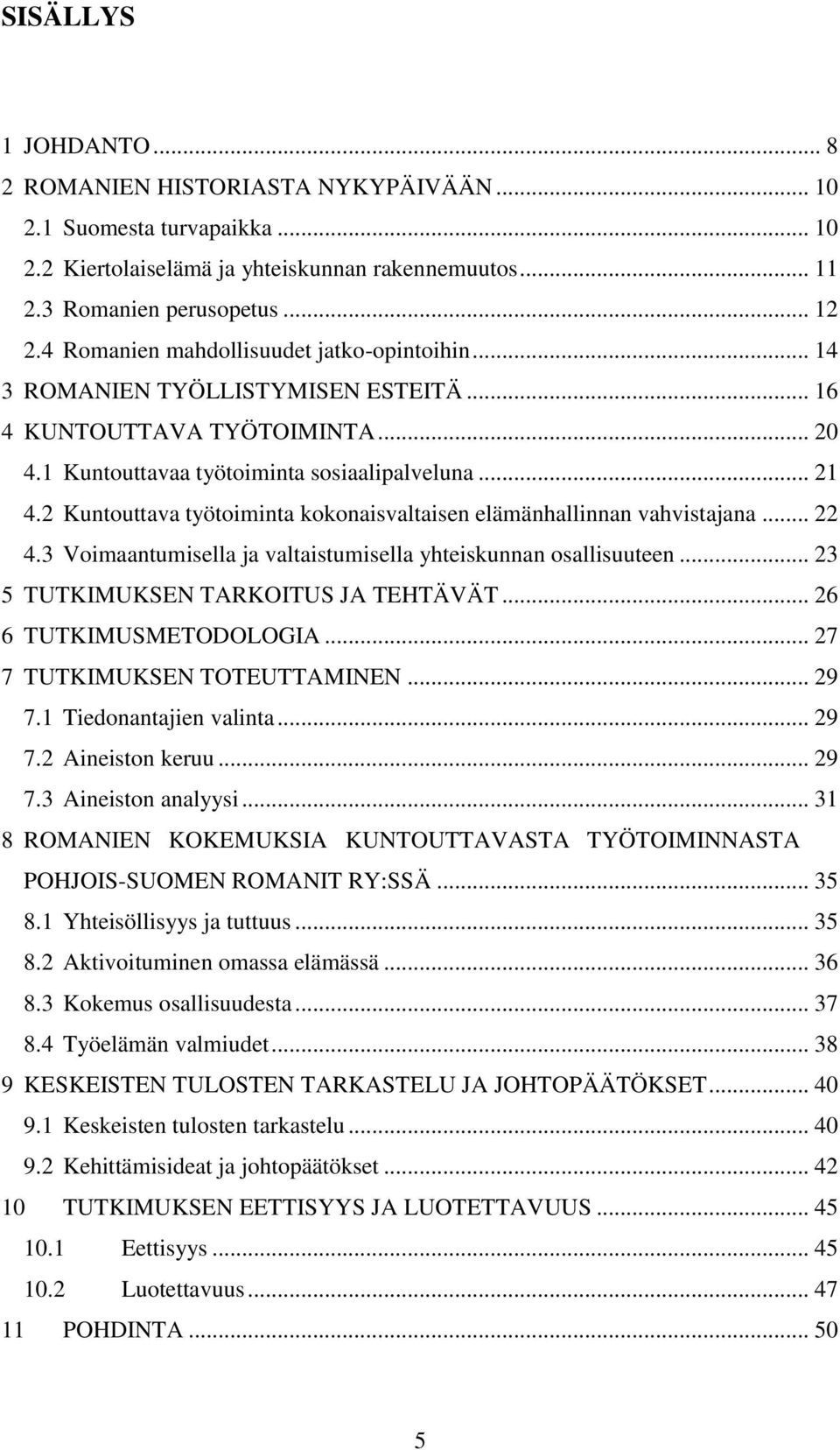 2 Kuntouttava työtoiminta kokonaisvaltaisen elämänhallinnan vahvistajana... 22 4.3 Voimaantumisella ja valtaistumisella yhteiskunnan osallisuuteen... 23 5 TUTKIMUKSEN TARKOITUS JA TEHTÄVÄT.