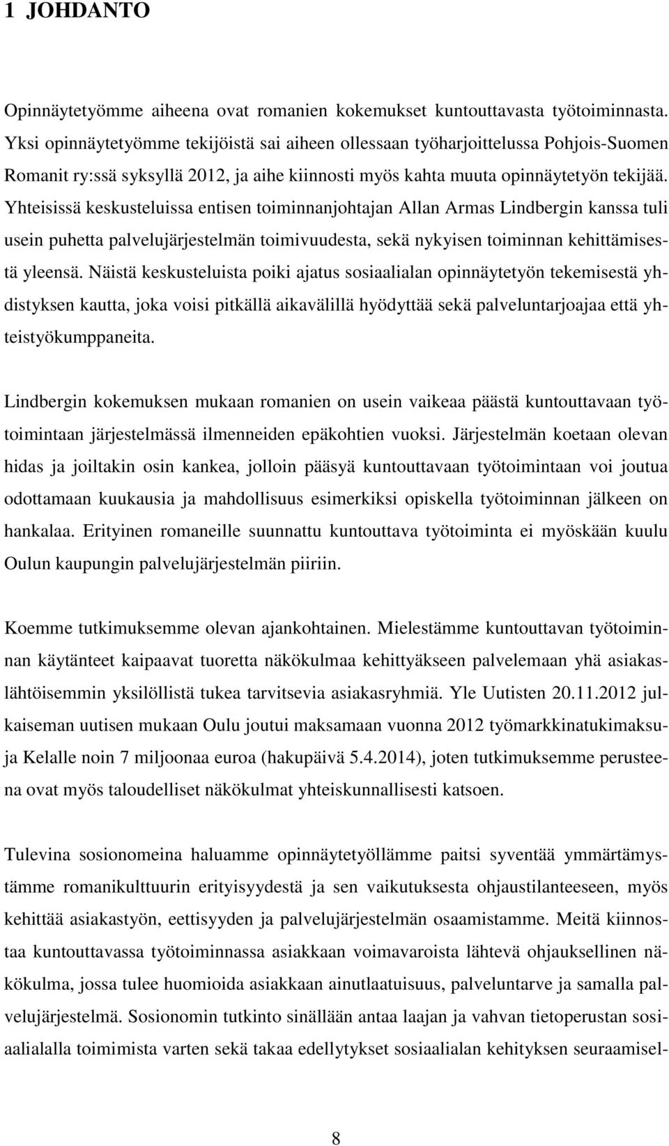 Yhteisissä keskusteluissa entisen toiminnanjohtajan Allan Armas Lindbergin kanssa tuli usein puhetta palvelujärjestelmän toimivuudesta, sekä nykyisen toiminnan kehittämisestä yleensä.