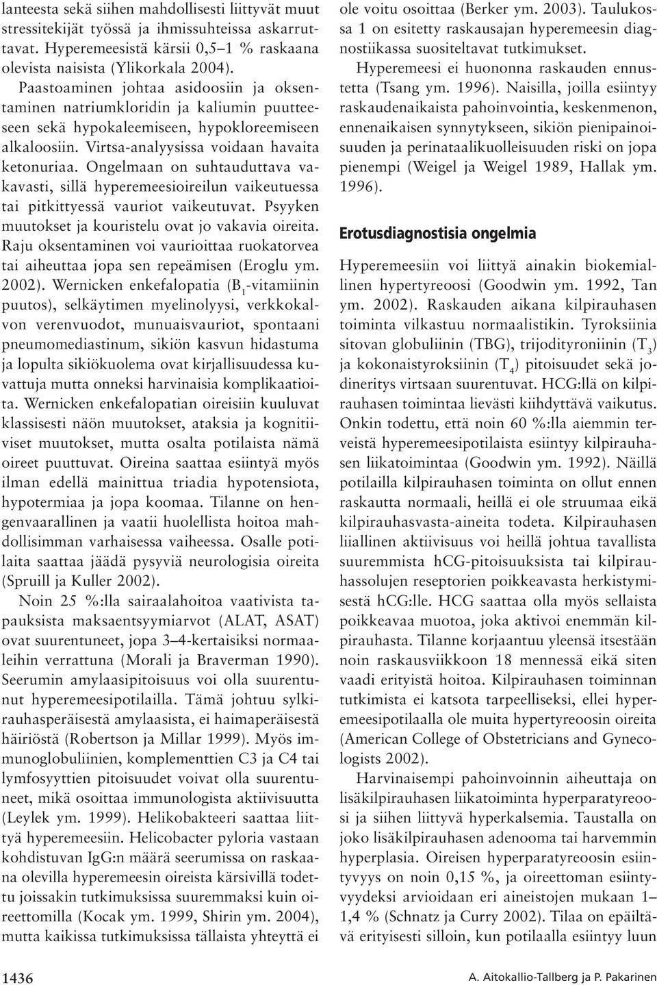 Ongelmaan on suhtauduttava vakavasti, sillä hyperemeesioireilun vaikeutuessa tai pitkittyessä vauriot vaikeutuvat. Psyyken muutokset ja kouristelu ovat jo vakavia oireita.