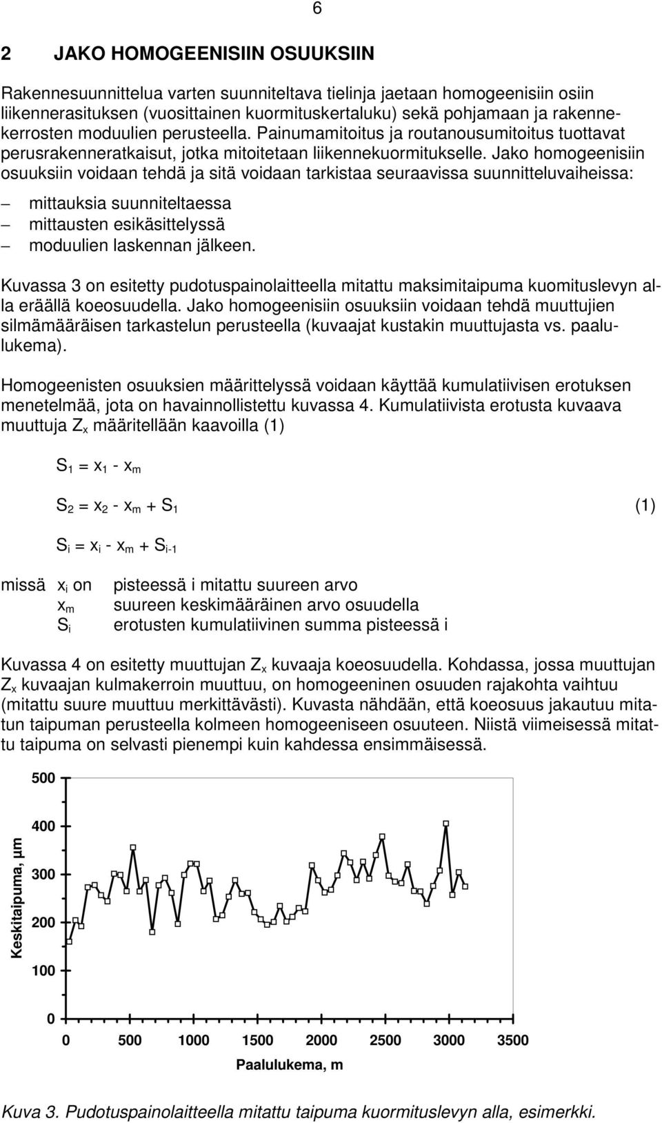 Jako homogeenisiin osuuksiin voidaan tehdä ja sitä voidaan tarkistaa seuraavissa suunnitteluvaiheissa: mittauksia suunniteltaessa mittausten esikäsittelyssä moduulien laskennan jälkeen.