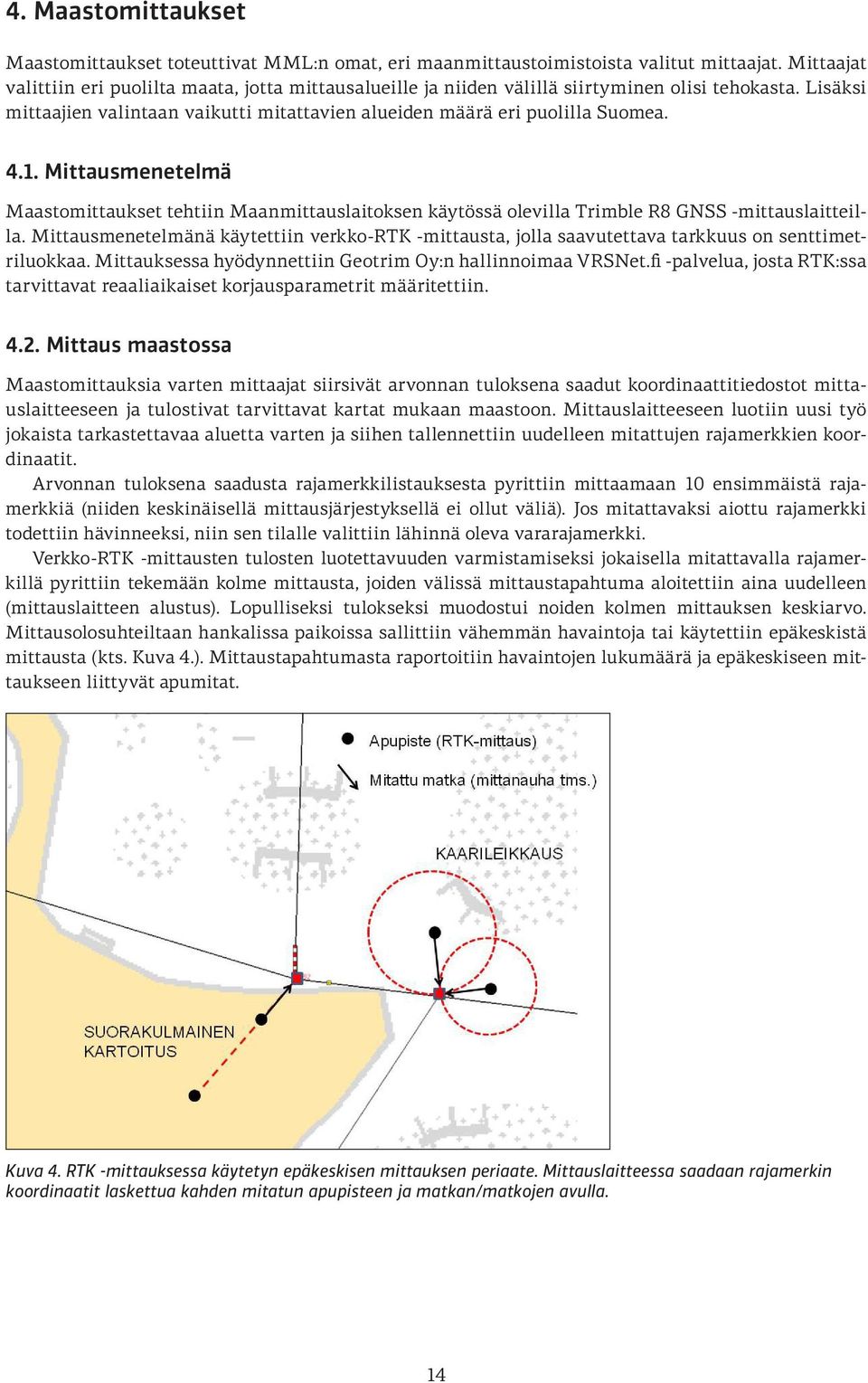 Mittausmenetelmä Maastomittaukset tehtiin Maanmittauslaitoksen käytössä olevilla Trimble R8 GNSS -mittauslaitteilla.