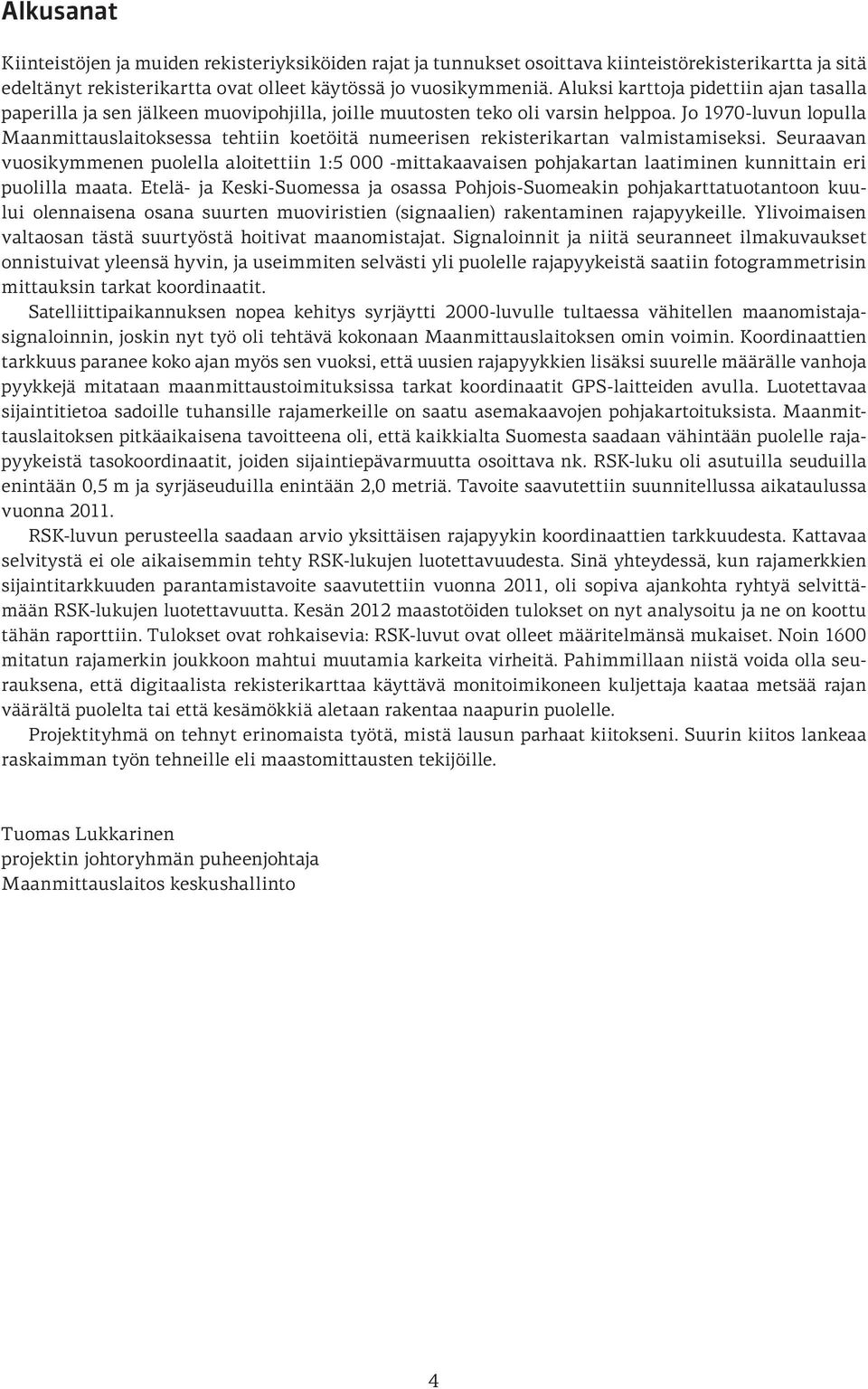 Jo 1970-luvun lopulla Maanmittauslaitoksessa tehtiin koetöitä numeerisen rekisterikartan valmistamiseksi.