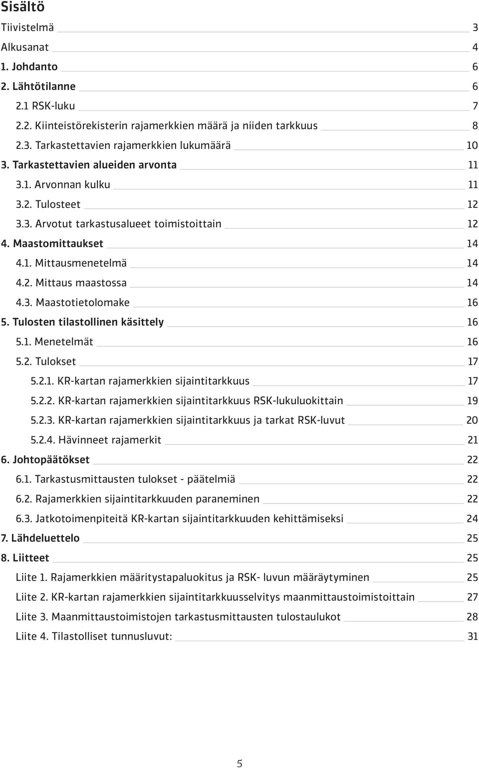 3. Maastotietolomake 16 5. Tulosten tilastollinen käsittely 16 5.1. Menetelmät 16 5.2. Tulokset 17 5.2.1. KR-kartan rajamerkkien sijaintitarkkuus 17 5.2.2. KR-kartan rajamerkkien sijaintitarkkuus RSK-lukuluokittain 19 5.