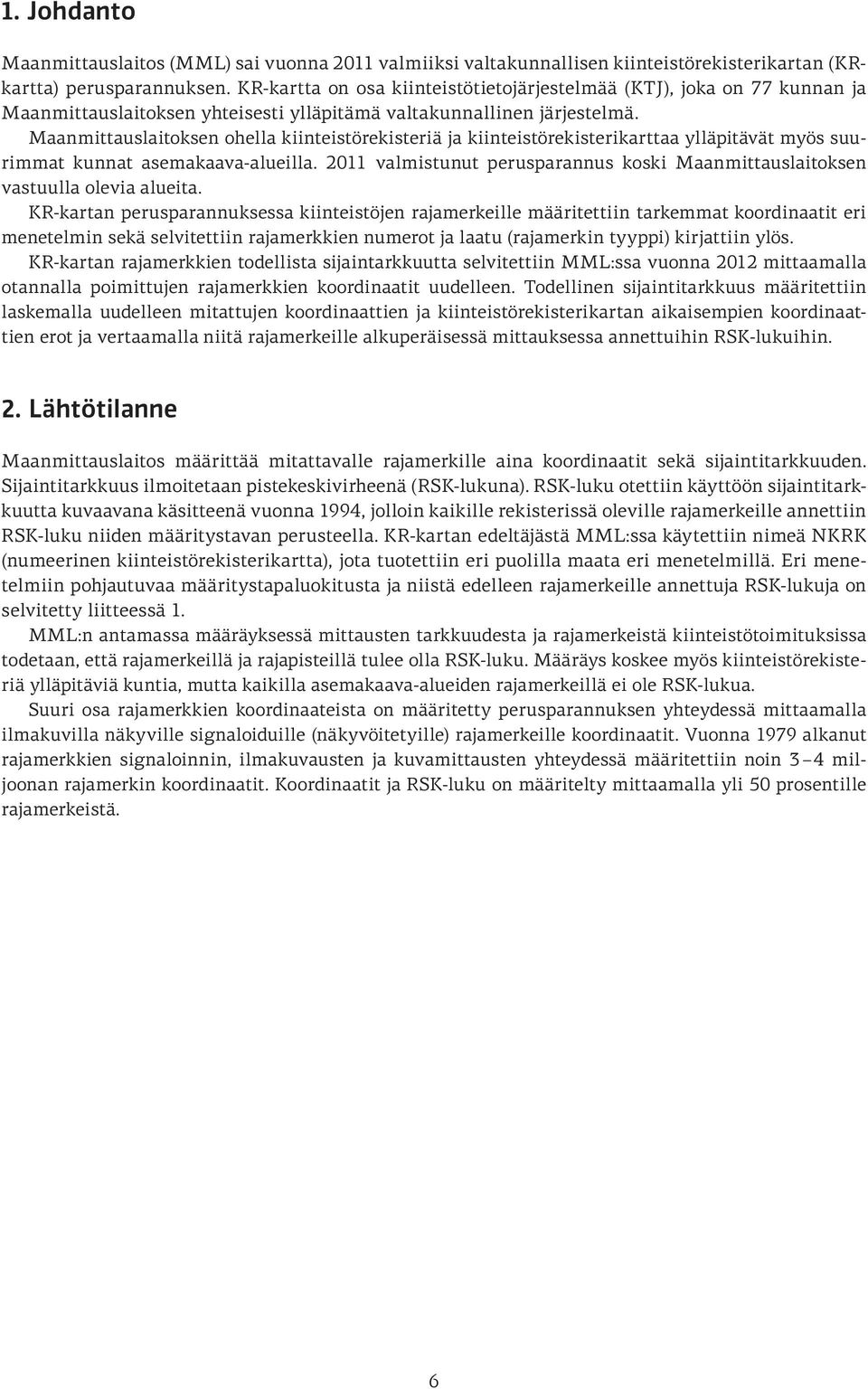 Maanmittauslaitoksen ohella kiinteistörekisteriä ja kiinteistörekisterikarttaa ylläpitävät myös suurimmat kunnat asemakaava-alueilla.