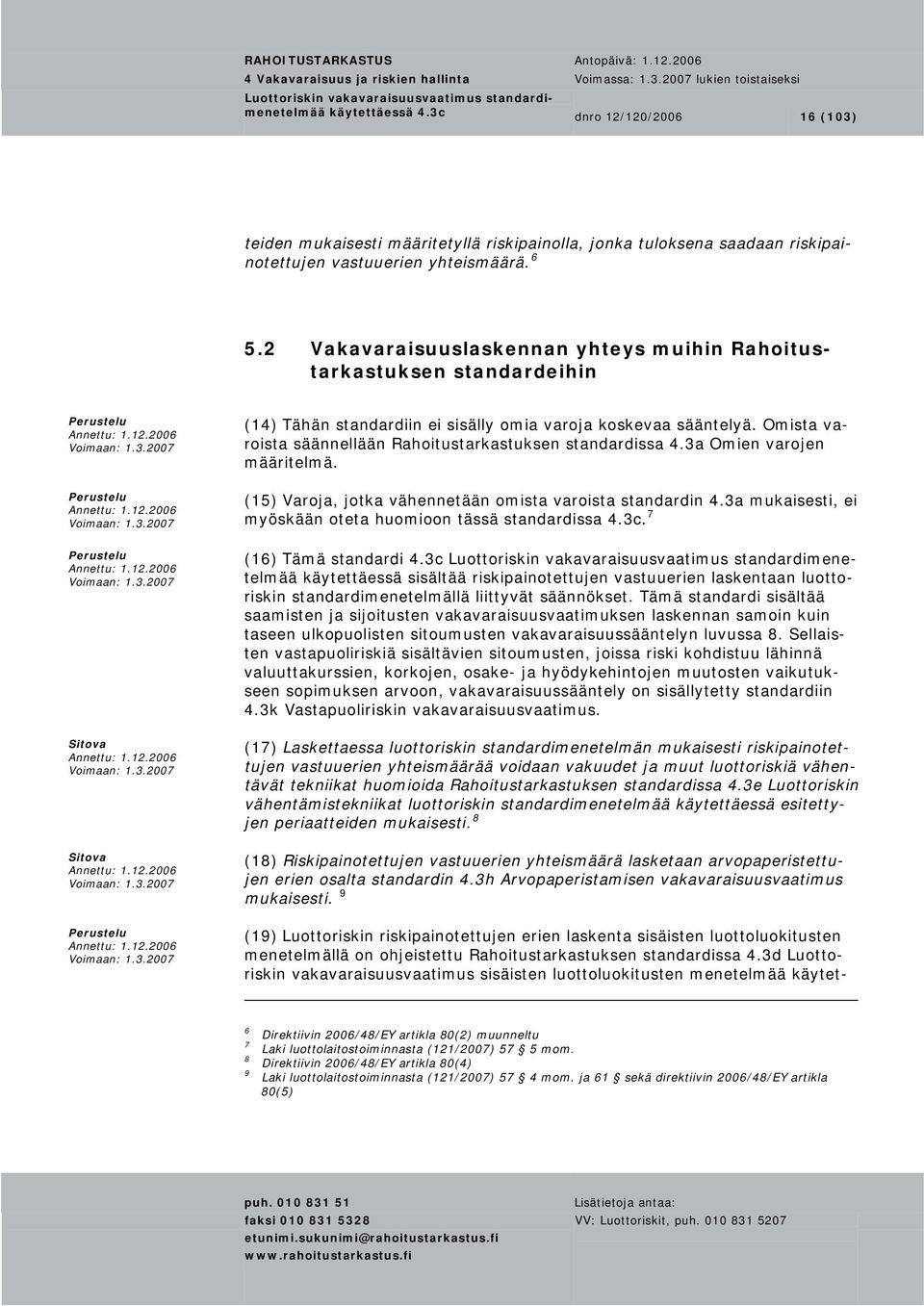 Omista varoista säännellään Rahoitustarkastuksen standardissa 4.3a Omien varojen määritelmä. (15) Varoja, jotka vähennetään omista varoista standardin 4.