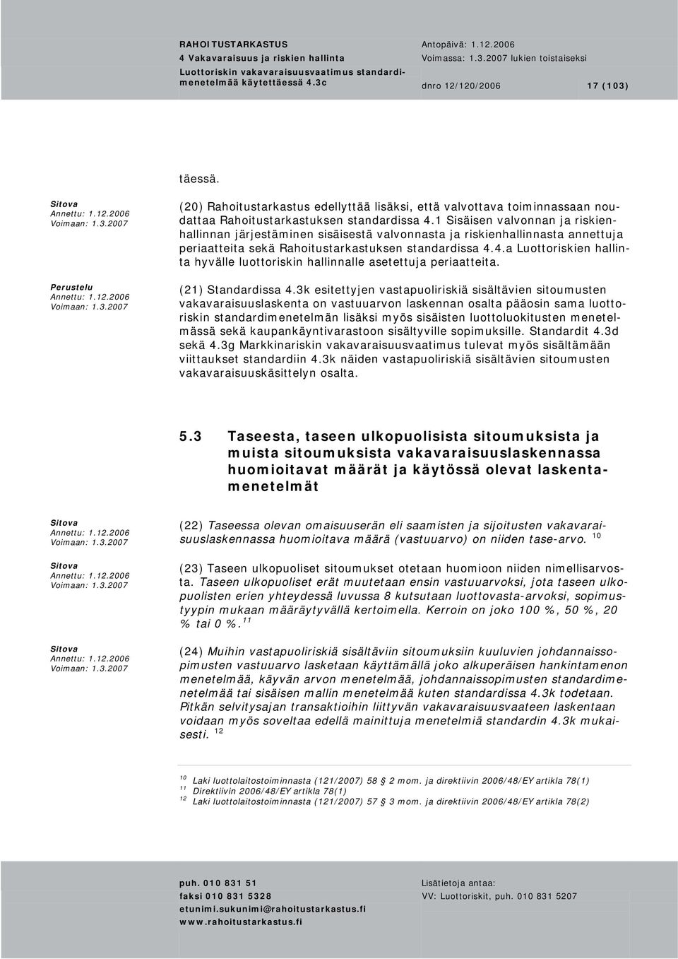 4.a Luottoriskien hallinta hyvälle luottoriskin hallinnalle asetettuja periaatteita. (21) Standardissa 4.