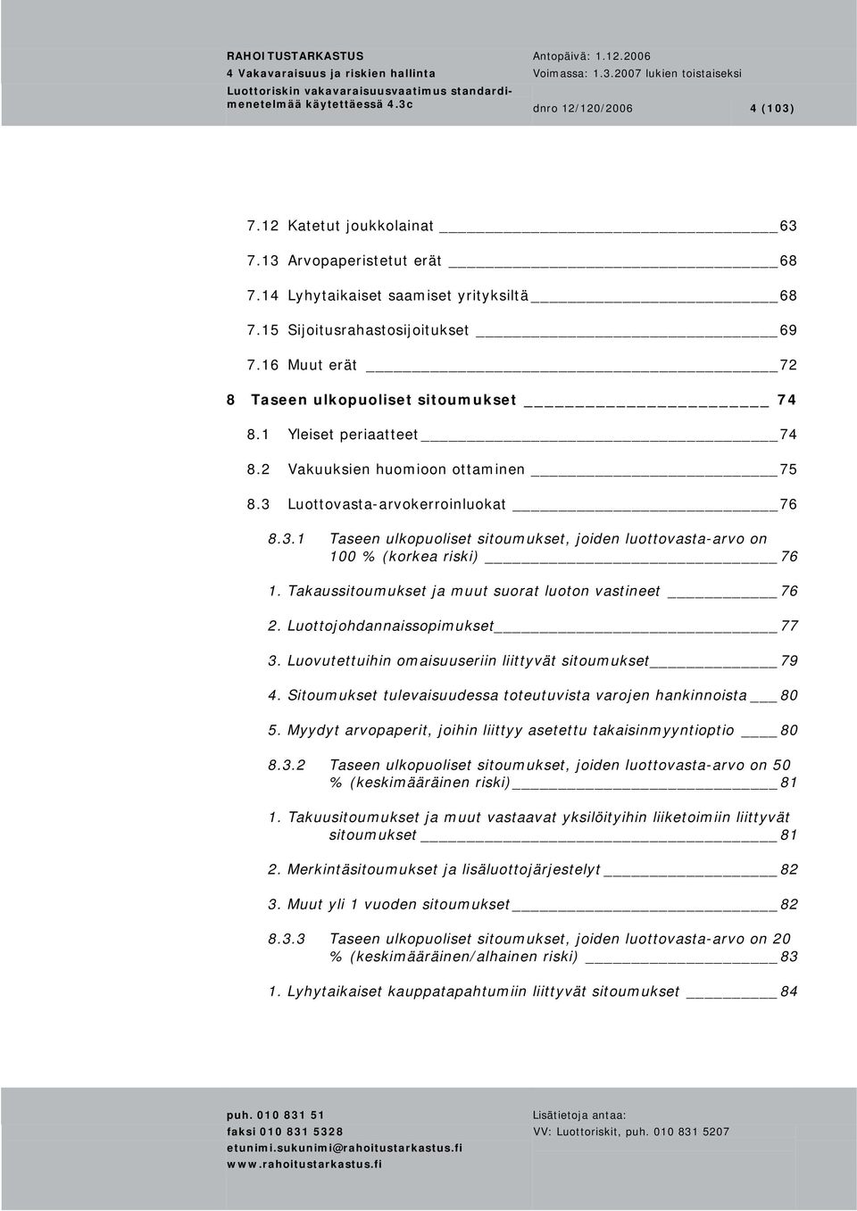 Luottovasta-arvokerroinluokat 76 8.3.1 Taseen ulkopuoliset sitoumukset, joiden luottovasta-arvo on 100 % (korkea riski) 76 1. Takaussitoumukset ja muut suorat luoton vastineet 76 2.