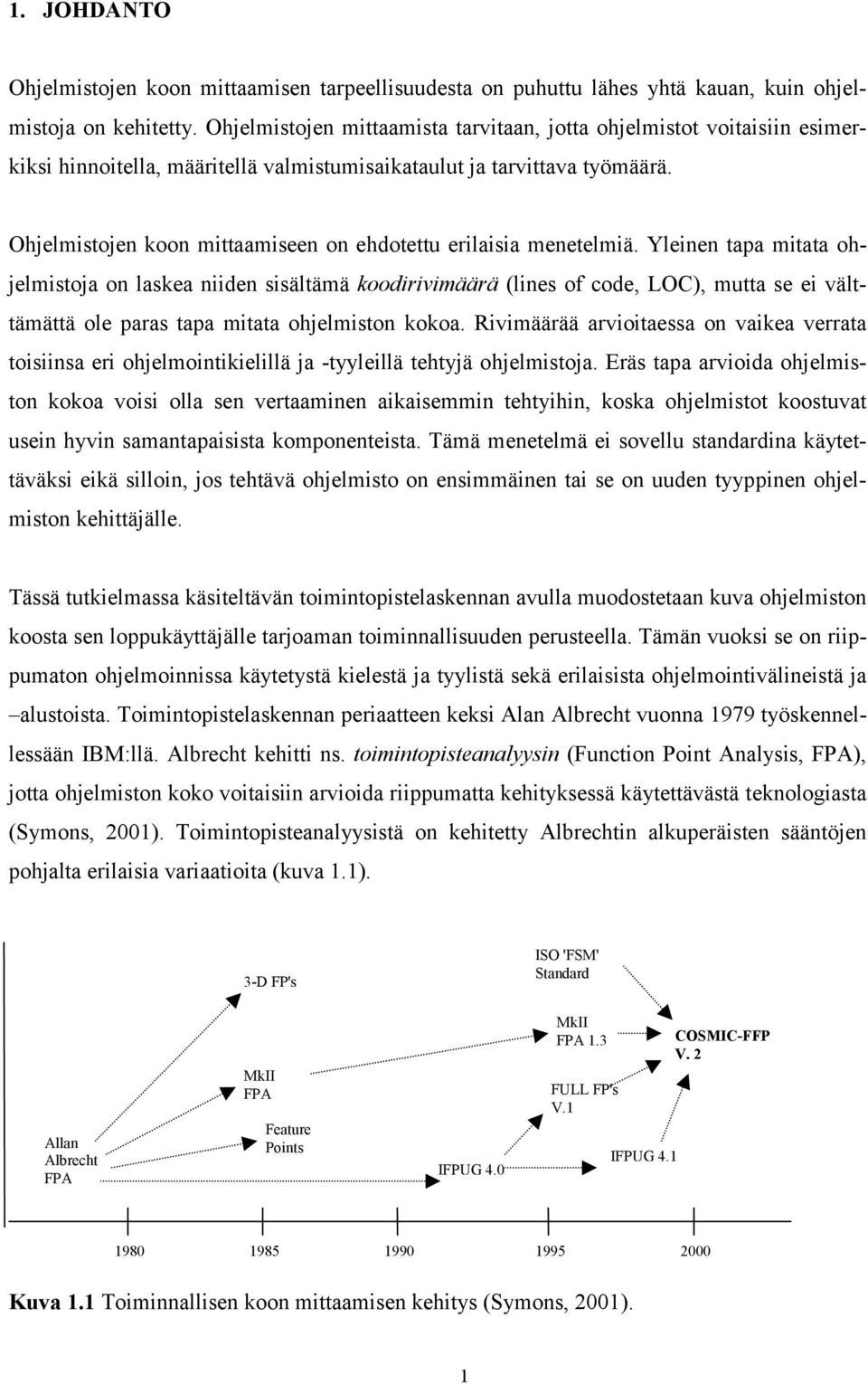 Ohjelmistojen koon mittaamiseen on ehdotettu erilaisia menetelmiä.