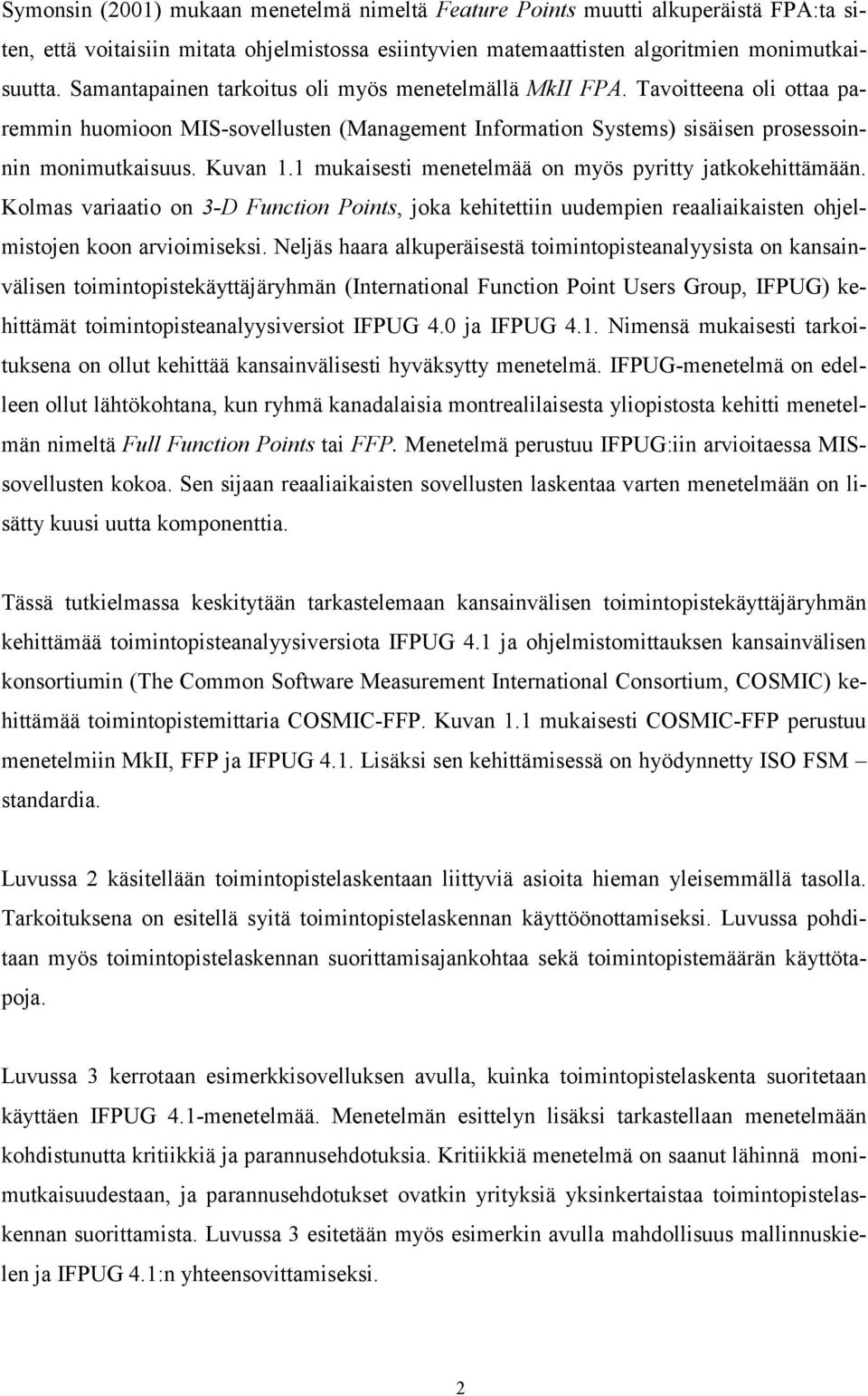 1 mukaisesti menetelmää on myös pyritty jatkokehittämään. Kolmas variaatio on 3-D Function Points, joka kehitettiin uudempien reaaliaikaisten ohjelmistojen koon arvioimiseksi.