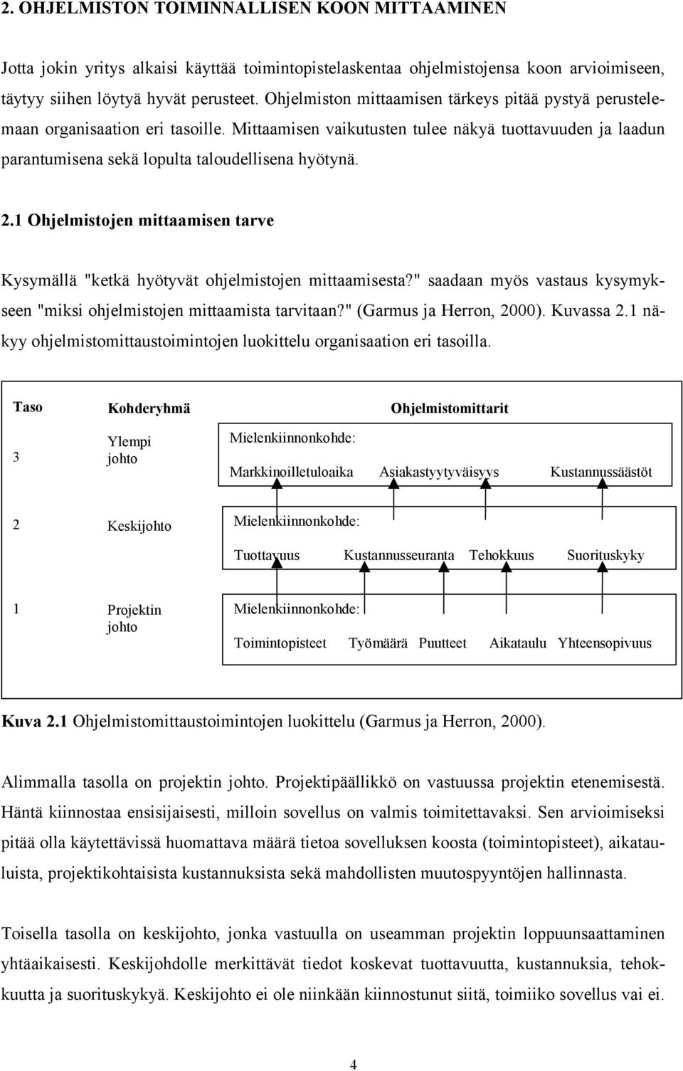 1 Ohjelmistojen mittaamisen tarve Kysymällä "ketkä hyötyvät ohjelmistojen mittaamisesta?" saadaan myös vastaus kysymykseen "miksi ohjelmistojen mittaamista tarvitaan?" (Garmus ja Herron, 2000).