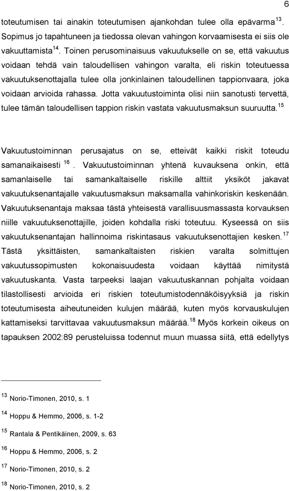 tappionvaara, joka voidaan arvioida rahassa. Jotta vakuutustoiminta olisi niin sanotusti tervettä, tulee tämän taloudellisen tappion riskin vastata vakuutusmaksun suuruutta.