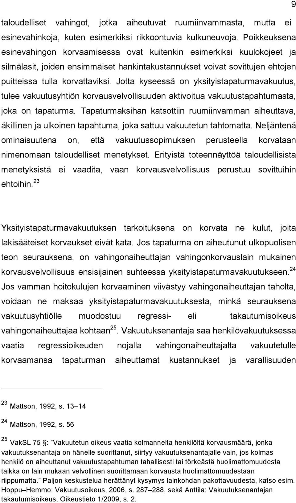 Jotta kyseessä on yksityistapaturmavakuutus, tulee vakuutusyhtiön korvausvelvollisuuden aktivoitua vakuutustapahtumasta, joka on tapaturma.