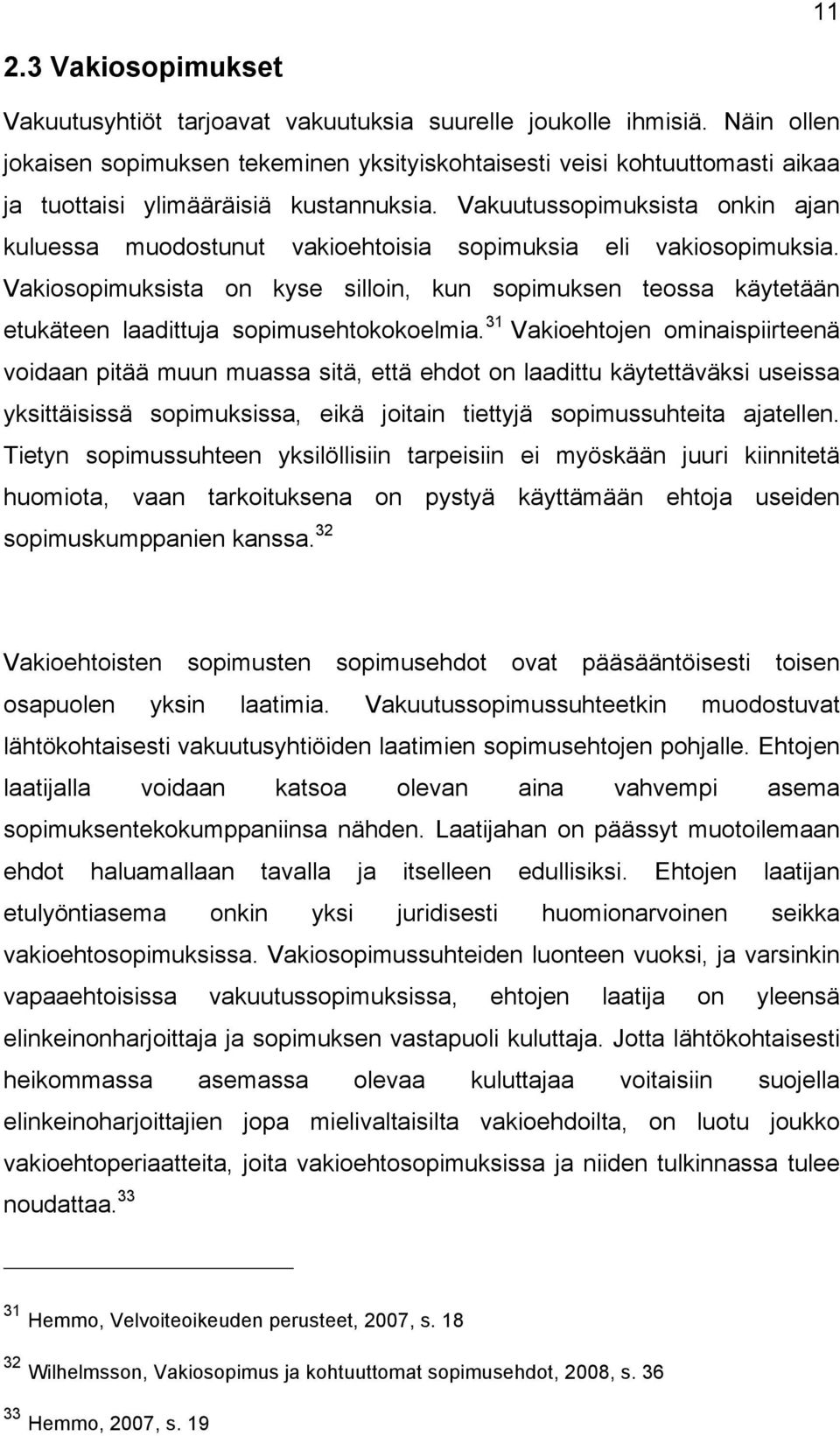 Vakuutussopimuksista onkin ajan kuluessa muodostunut vakioehtoisia sopimuksia eli vakiosopimuksia.