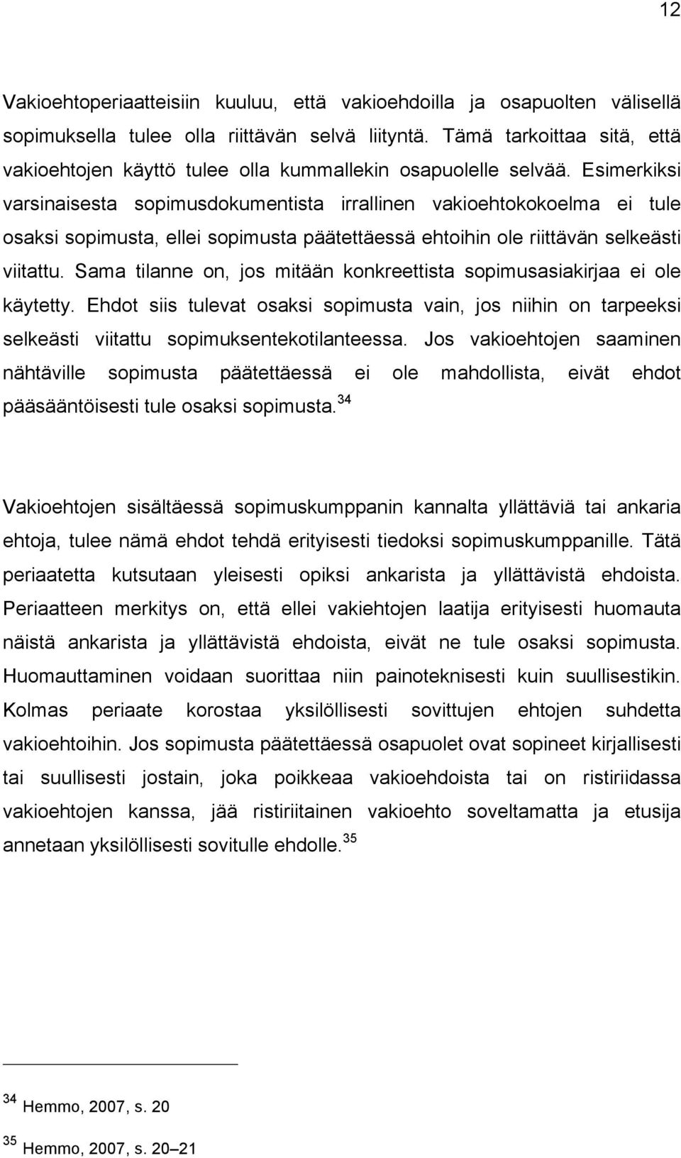 Esimerkiksi varsinaisesta sopimusdokumentista irrallinen vakioehtokokoelma ei tule osaksi sopimusta, ellei sopimusta päätettäessä ehtoihin ole riittävän selkeästi viitattu.