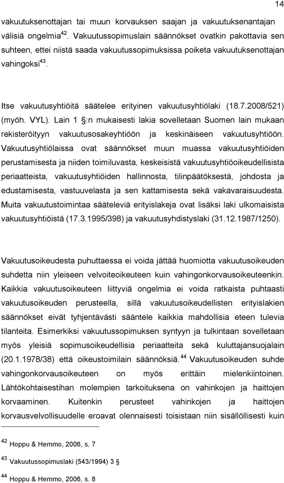 Itse vakuutusyhtiöitä säätelee erityinen vakuutusyhtiölaki (18.7.2008/521) (myöh. VYL).