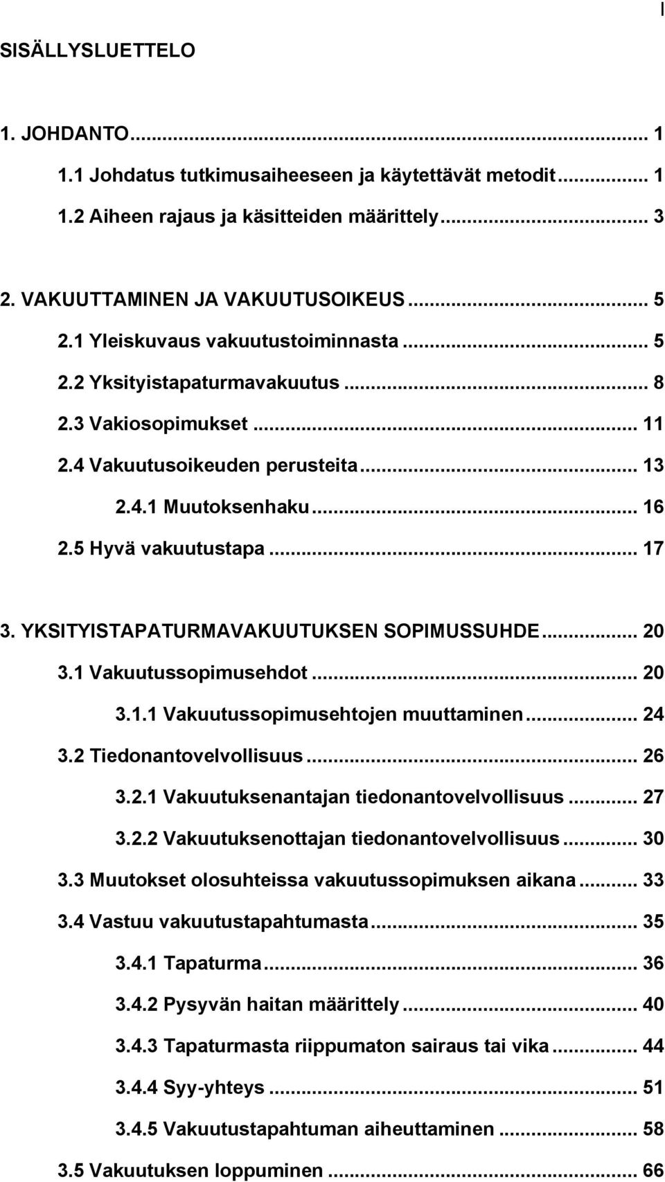 YKSITYISTAPATURMAVAKUUTUKSEN SOPIMUSSUHDE... 20 3.1 Vakuutussopimusehdot... 20 3.1.1 Vakuutussopimusehtojen muuttaminen... 24 3.2 Tiedonantovelvollisuus... 26 3.2.1 Vakuutuksenantajan tiedonantovelvollisuus.