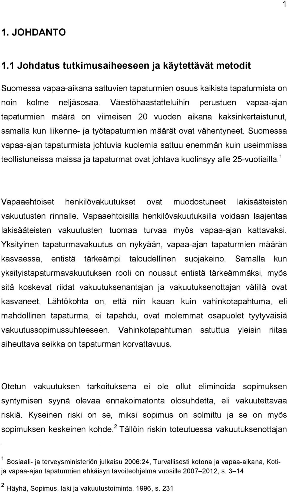 Suomessa vapaa-ajan tapaturmista johtuvia kuolemia sattuu enemmän kuin useimmissa teollistuneissa maissa ja tapaturmat ovat johtava kuolinsyy alle 25-vuotiailla.