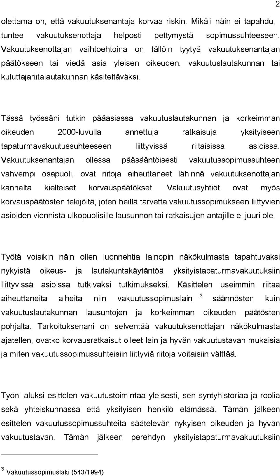 Tässä työssäni tutkin pääasiassa vakuutuslautakunnan ja korkeimman oikeuden 2000-luvulla annettuja ratkaisuja yksityiseen tapaturmavakuutussuhteeseen liittyvissä riitaisissa asioissa.