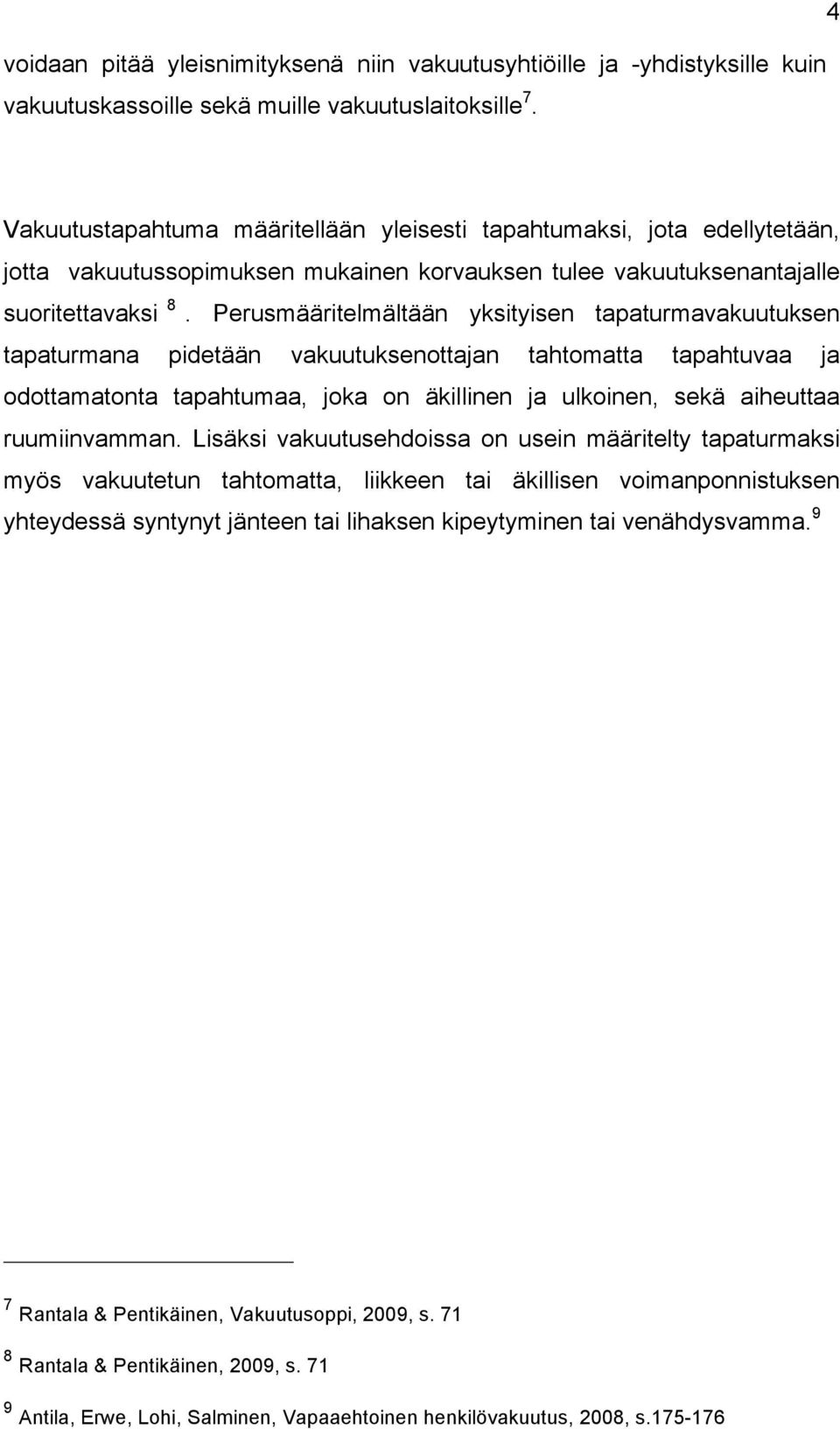 Perusmääritelmältään yksityisen tapaturmavakuutuksen tapaturmana pidetään vakuutuksenottajan tahtomatta tapahtuvaa ja odottamatonta tapahtumaa, joka on äkillinen ja ulkoinen, sekä aiheuttaa