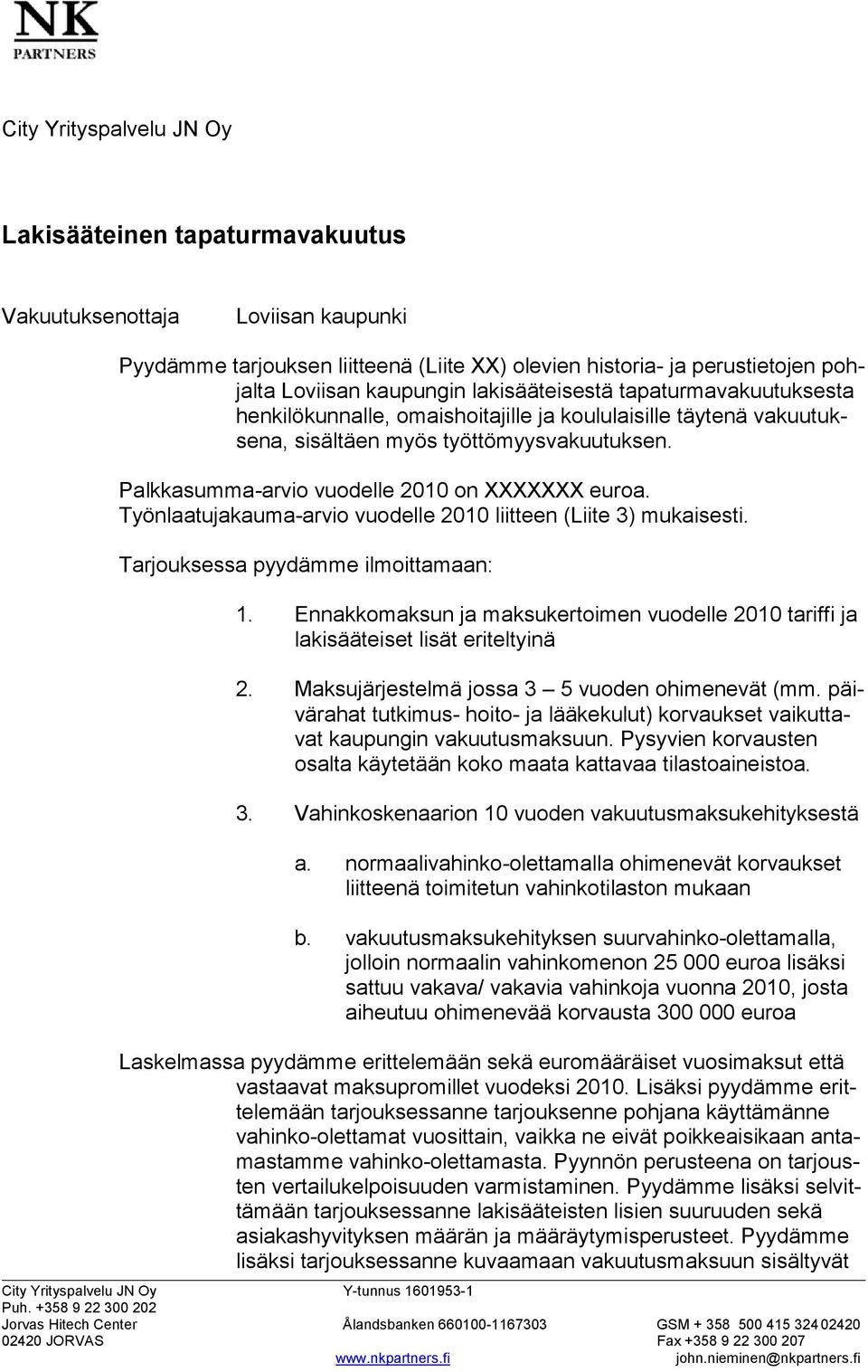 Työnlaatujakauma-arvio vuodelle 2010 liitteen (Liite 3) mukaisesti. Tarjouksessa pyydämme ilmoittamaan: 1. Ennakkomaksun ja maksukertoimen vuodelle 2010 tariffi ja lakisääteiset lisät eriteltyinä 2.