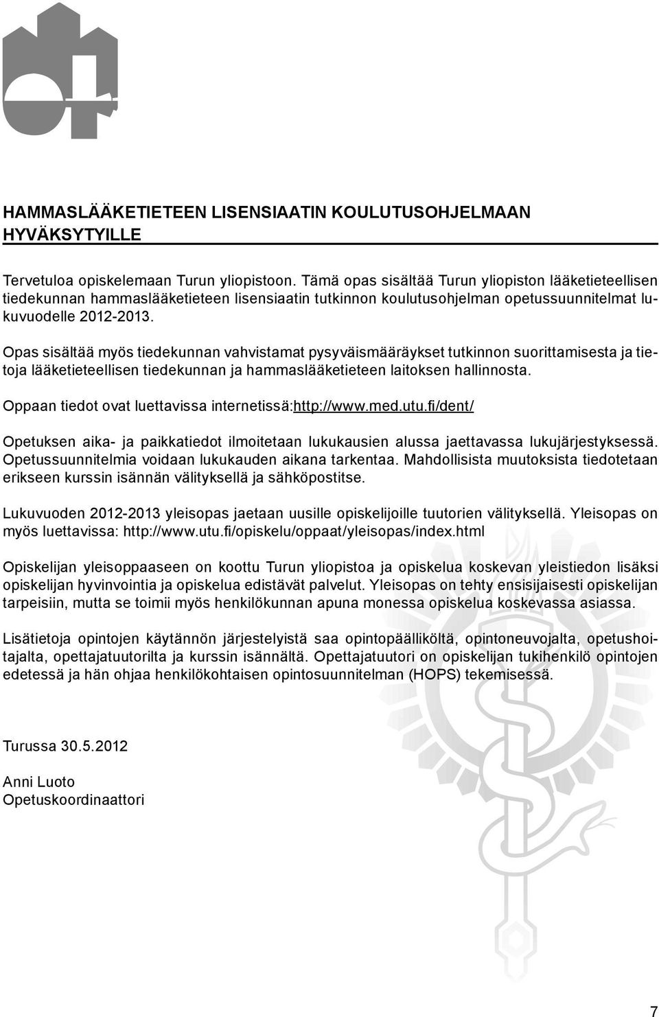 Opas sisältää myös tiedekunnan vahvistamat pysyväismääräykset tutkinnon suorittamisesta ja tietoja lääketieteellisen tiedekunnan ja hammaslääketieteen laitoksen hallinnosta.